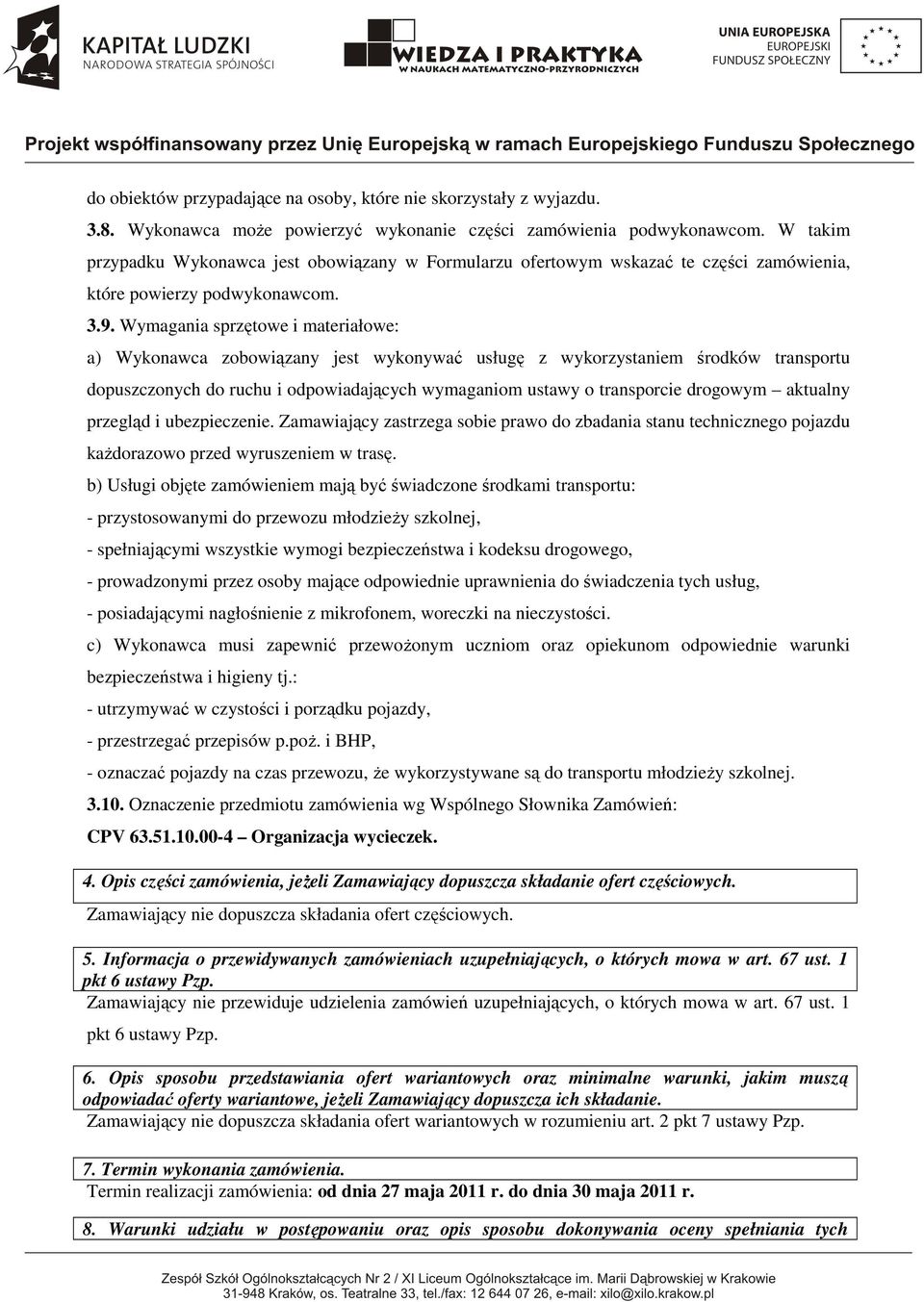 Wymagania sprzętowe i materiałowe: a) Wykonawca zobowiązany jest wykonywać usługę z wykorzystaniem środków transportu dopuszczonych do ruchu i odpowiadających wymaganiom ustawy o transporcie drogowym