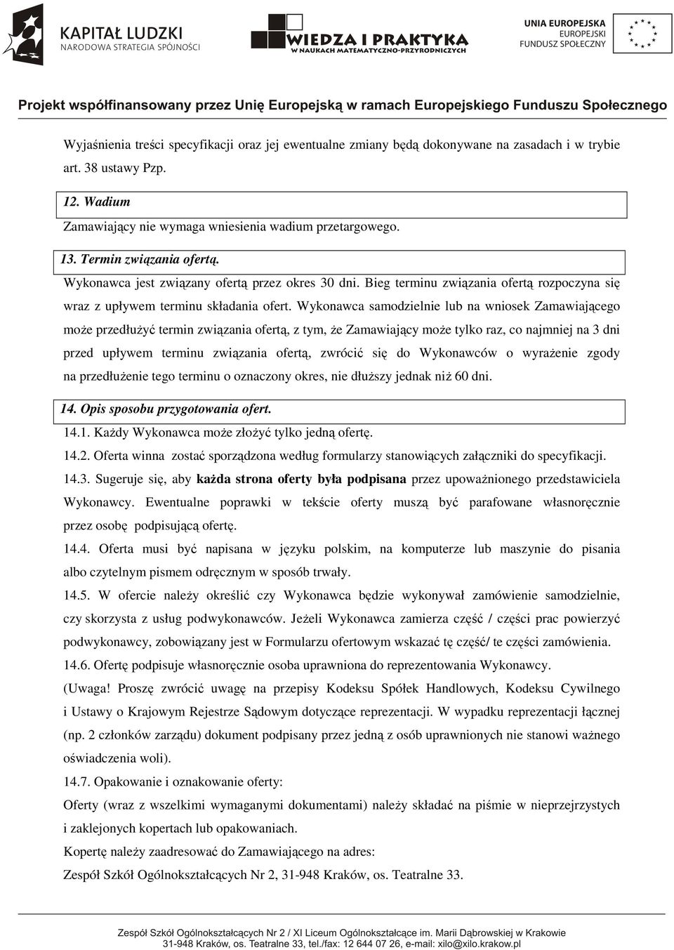 Wykonawca samodzielnie lub na wniosek Zamawiającego może przedłużyć termin związania ofertą, z tym, że Zamawiający może tylko raz, co najmniej na 3 dni przed upływem terminu związania ofertą, zwrócić