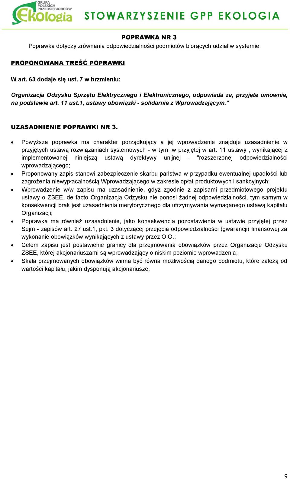 " UZASADNIENIE POPRAWKI NR 3. Powyższa poprawka ma charakter porządkujący a jej wprowadzenie znajduje uzasadnienie w przyjętych ustawą rozwiązaniach systemowych - w tym,w przyjętej w art.