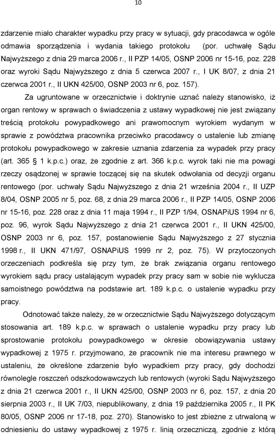 Za ugruntowane w orzecznictwie i doktrynie uznać należy stanowisko, iż organ rentowy w sprawach o świadczenia z ustawy wypadkowej nie jest związany treścią protokołu powypadkowego ani prawomocnym