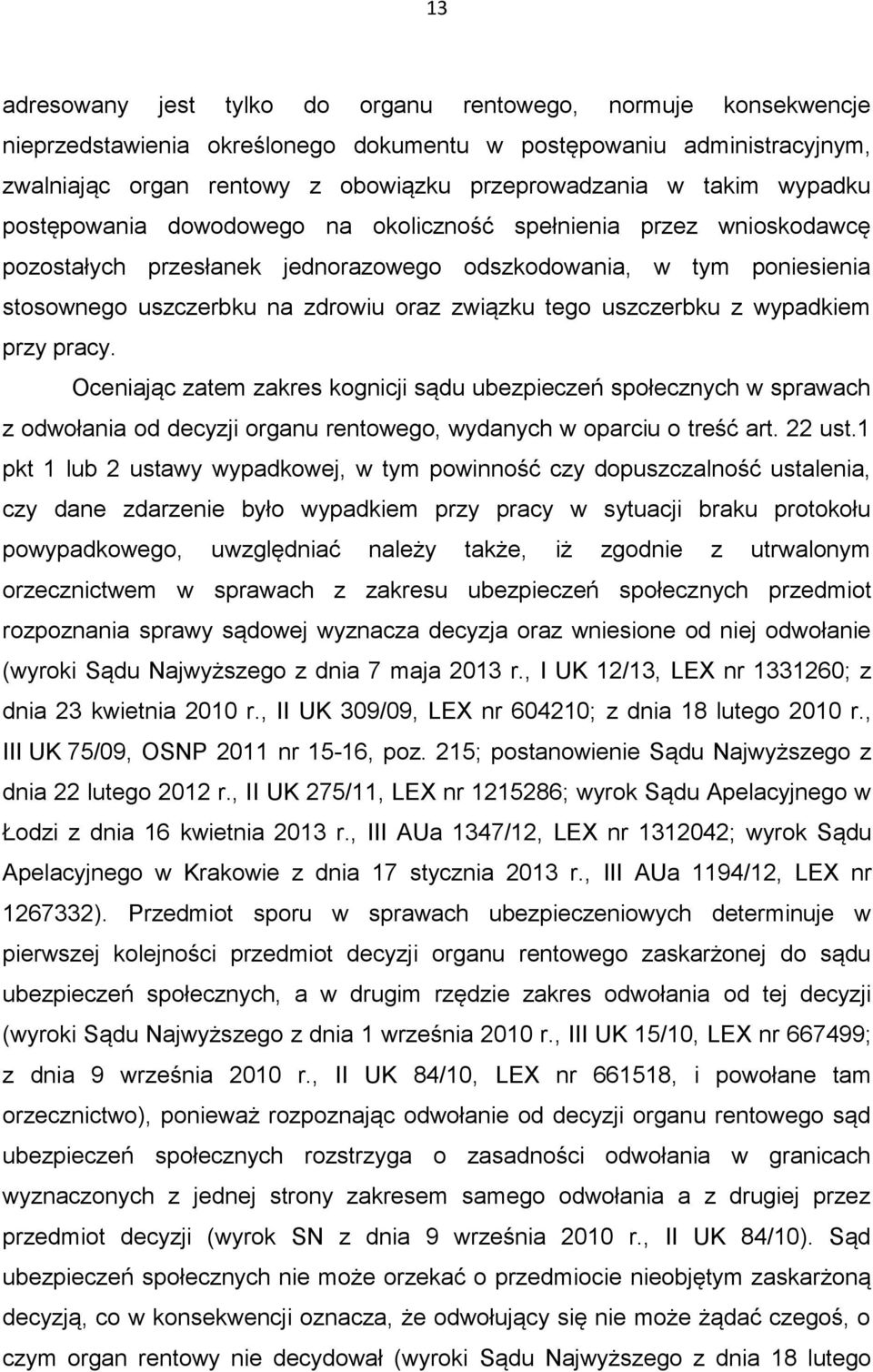 tego uszczerbku z wypadkiem przy pracy. Oceniając zatem zakres kognicji sądu ubezpieczeń społecznych w sprawach z odwołania od decyzji organu rentowego, wydanych w oparciu o treść art. 22 ust.