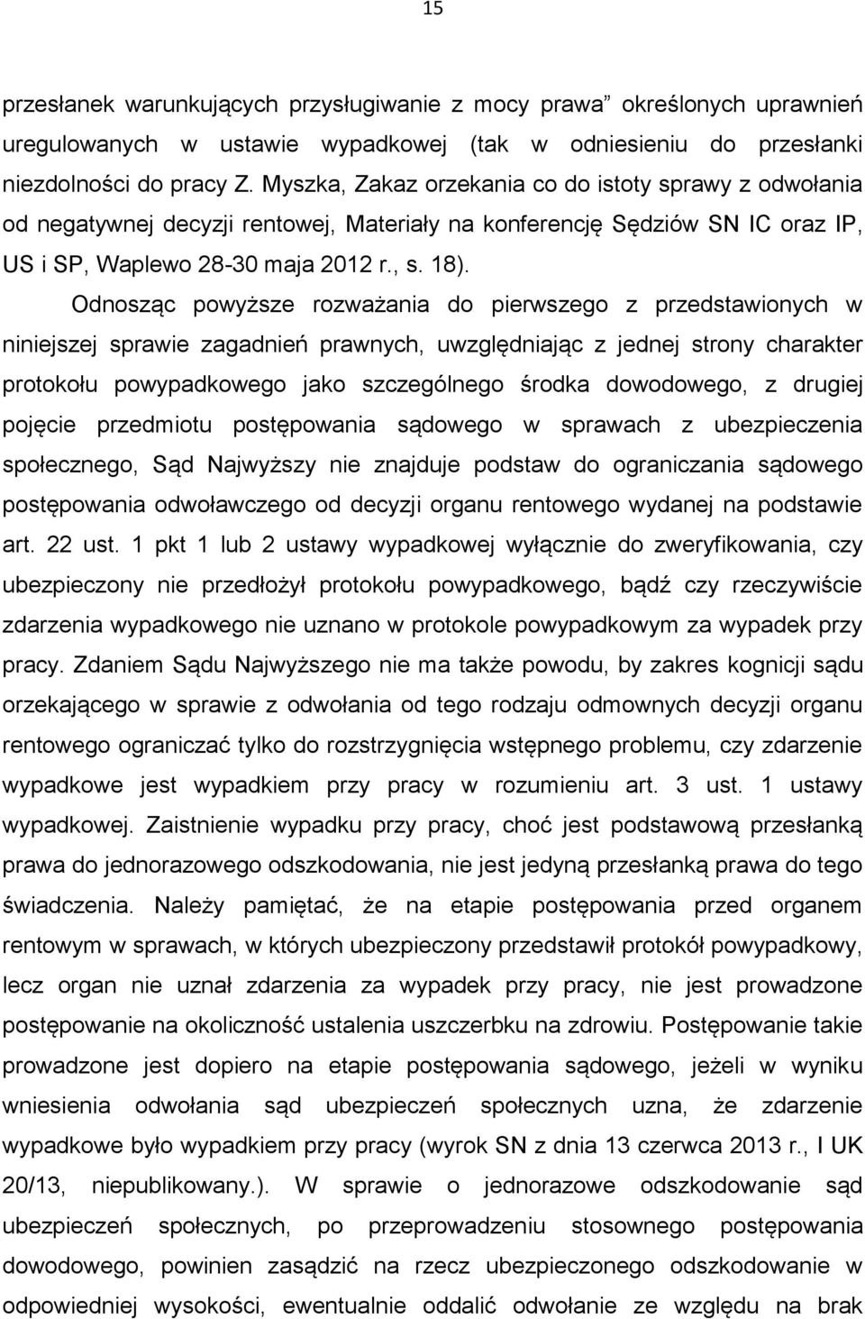 Odnosząc powyższe rozważania do pierwszego z przedstawionych w niniejszej sprawie zagadnień prawnych, uwzględniając z jednej strony charakter protokołu powypadkowego jako szczególnego środka