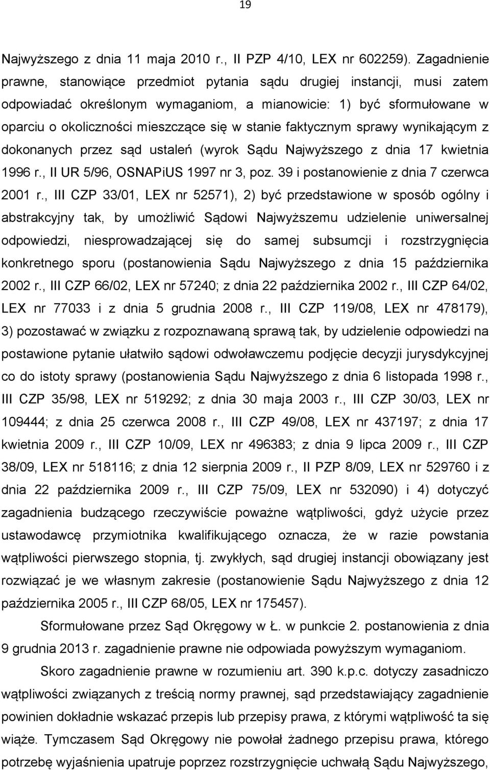 stanie faktycznym sprawy wynikającym z dokonanych przez sąd ustaleń (wyrok Sądu Najwyższego z dnia 17 kwietnia 1996 r., II UR 5/96, OSNAPiUS 1997 nr 3, poz. 39 i postanowienie z dnia 7 czerwca 2001 r.