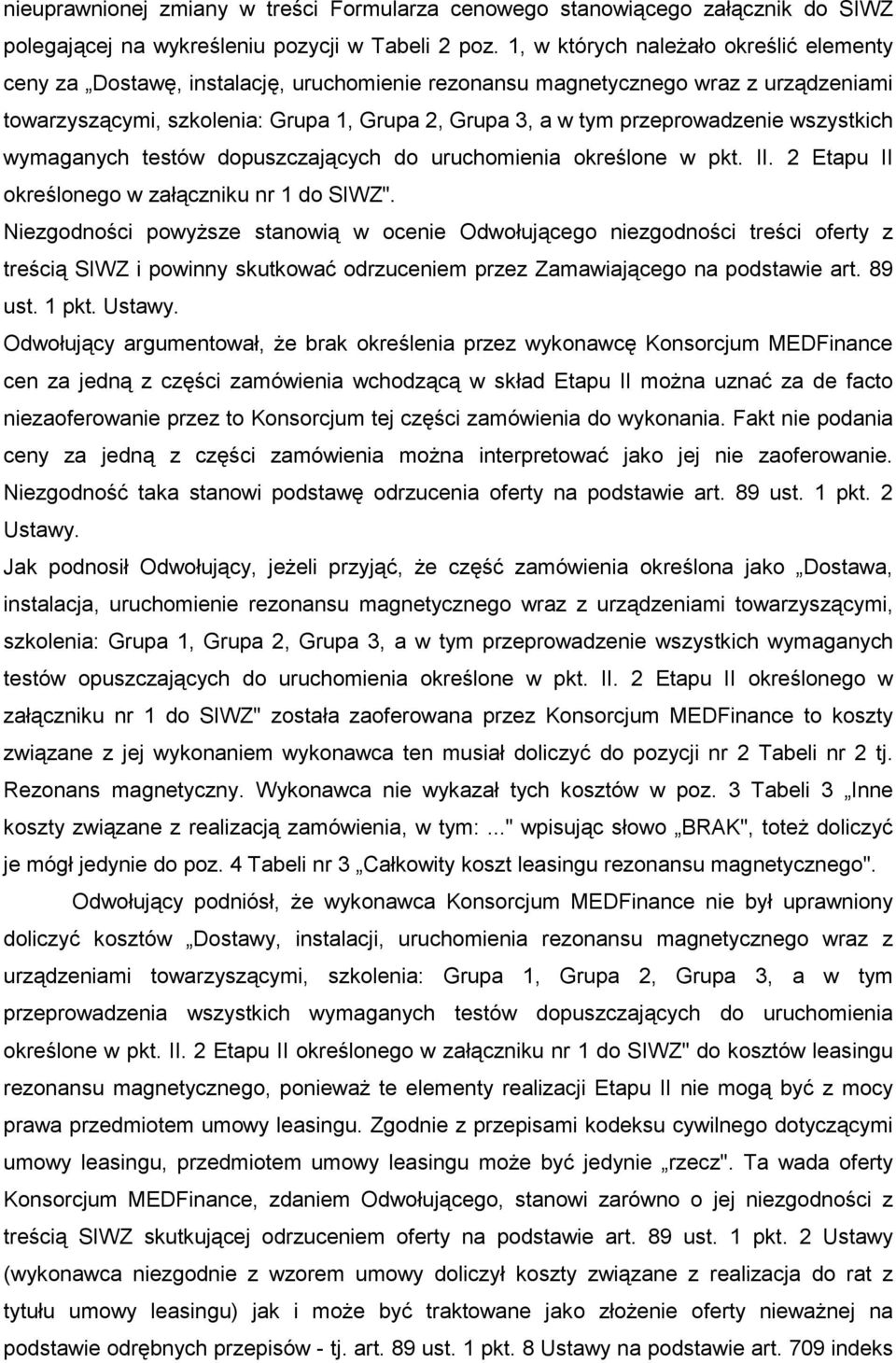 przeprowadzenie wszystkich wymaganych testów dopuszczających do uruchomienia określone w pkt. II. 2 Etapu II określonego w załączniku nr 1 do SIWZ".