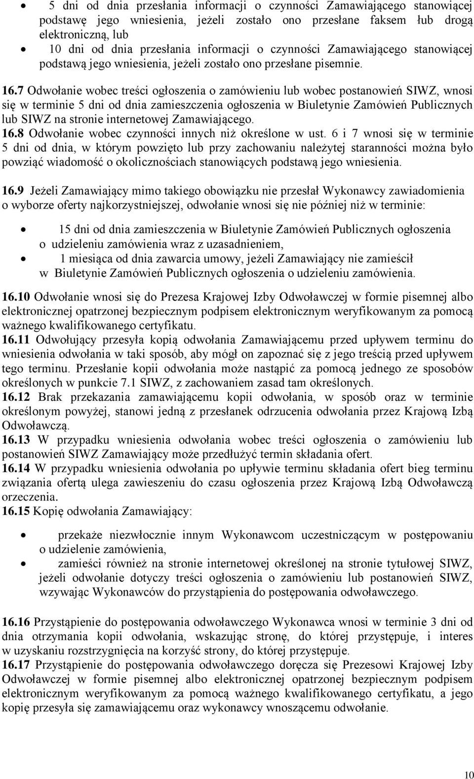 7 Odwołanie wobec treści ogłoszenia o zamówieniu lub wobec postanowień SIWZ, wnosi się w terminie 5 dni od dnia zamieszczenia ogłoszenia w Biuletynie Zamówień Publicznych lub SIWZ na stronie