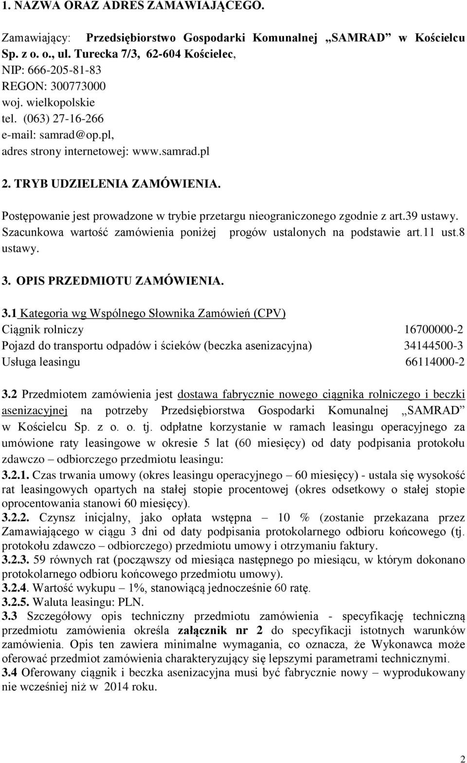 Postępowanie jest prowadzone w trybie przetargu nieograniczonego zgodnie z art.39 ustawy. Szacunkowa wartość zamówienia poniżej progów ustalonych na podstawie art.11 ust.8 ustawy. 3.