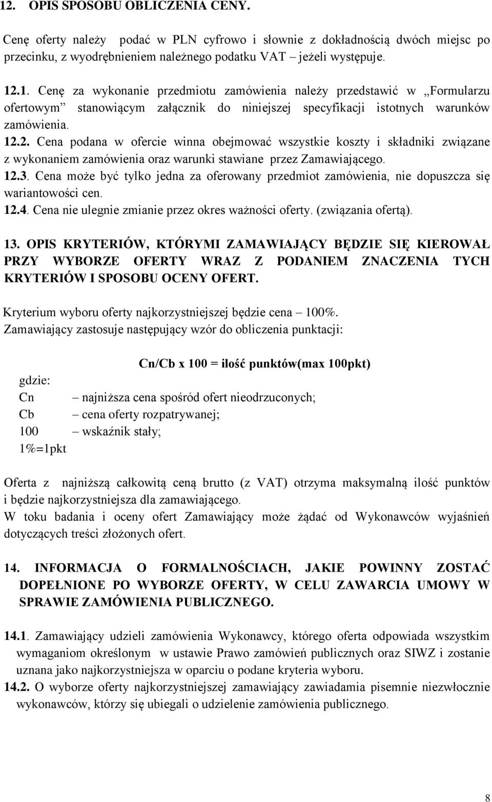 Cena może być tylko jedna za oferowany przedmiot zamówienia, nie dopuszcza się wariantowości cen. 12.4. Cena nie ulegnie zmianie przez okres ważności oferty. (związania ofertą). 13.