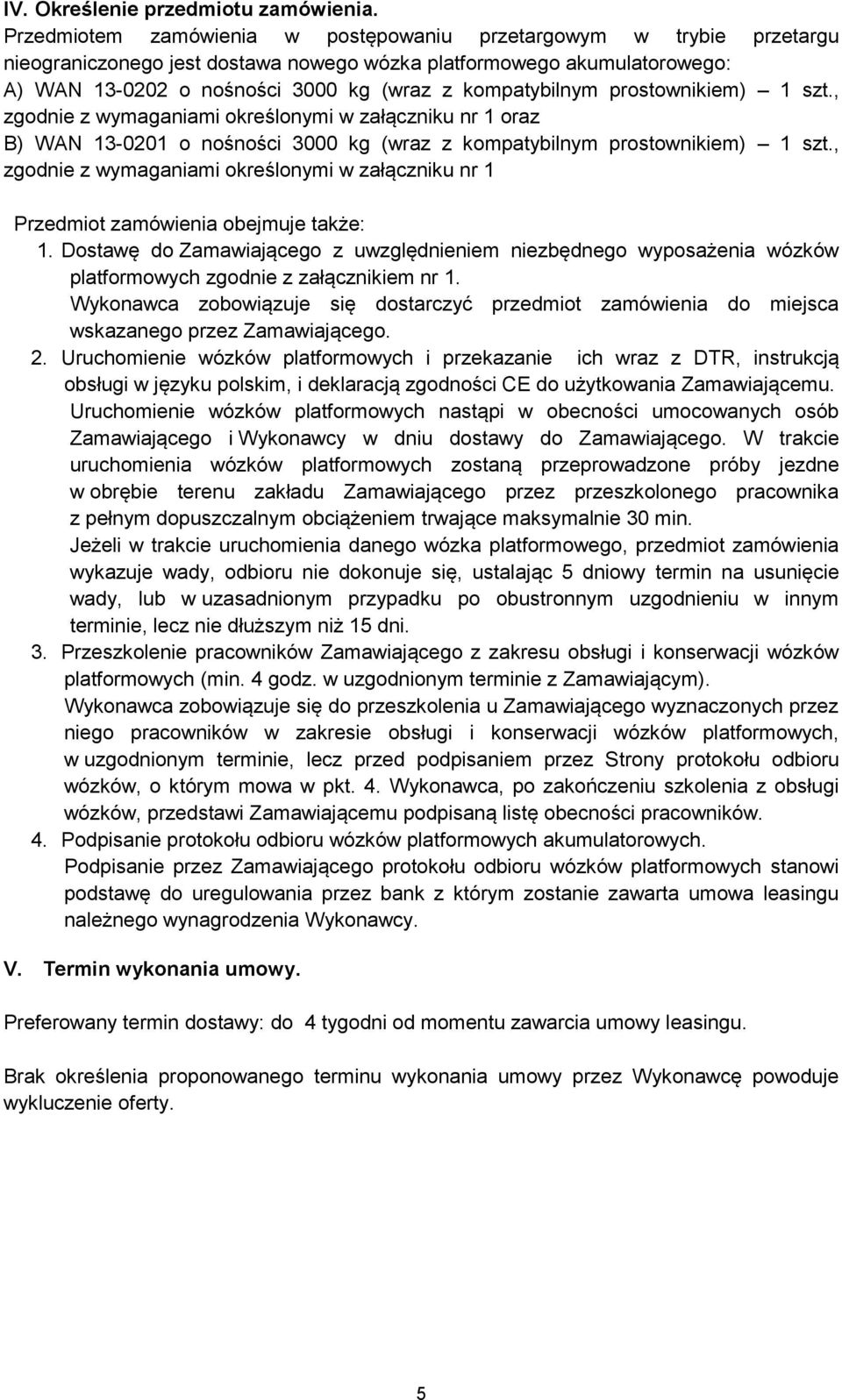 prostownikiem) 1 szt., zgodnie z wymaganiami określonymi w załączniku nr 1 oraz B) WAN 13-0201 o nośności 3000 kg (wraz z kompatybilnym prostownikiem) 1 szt.