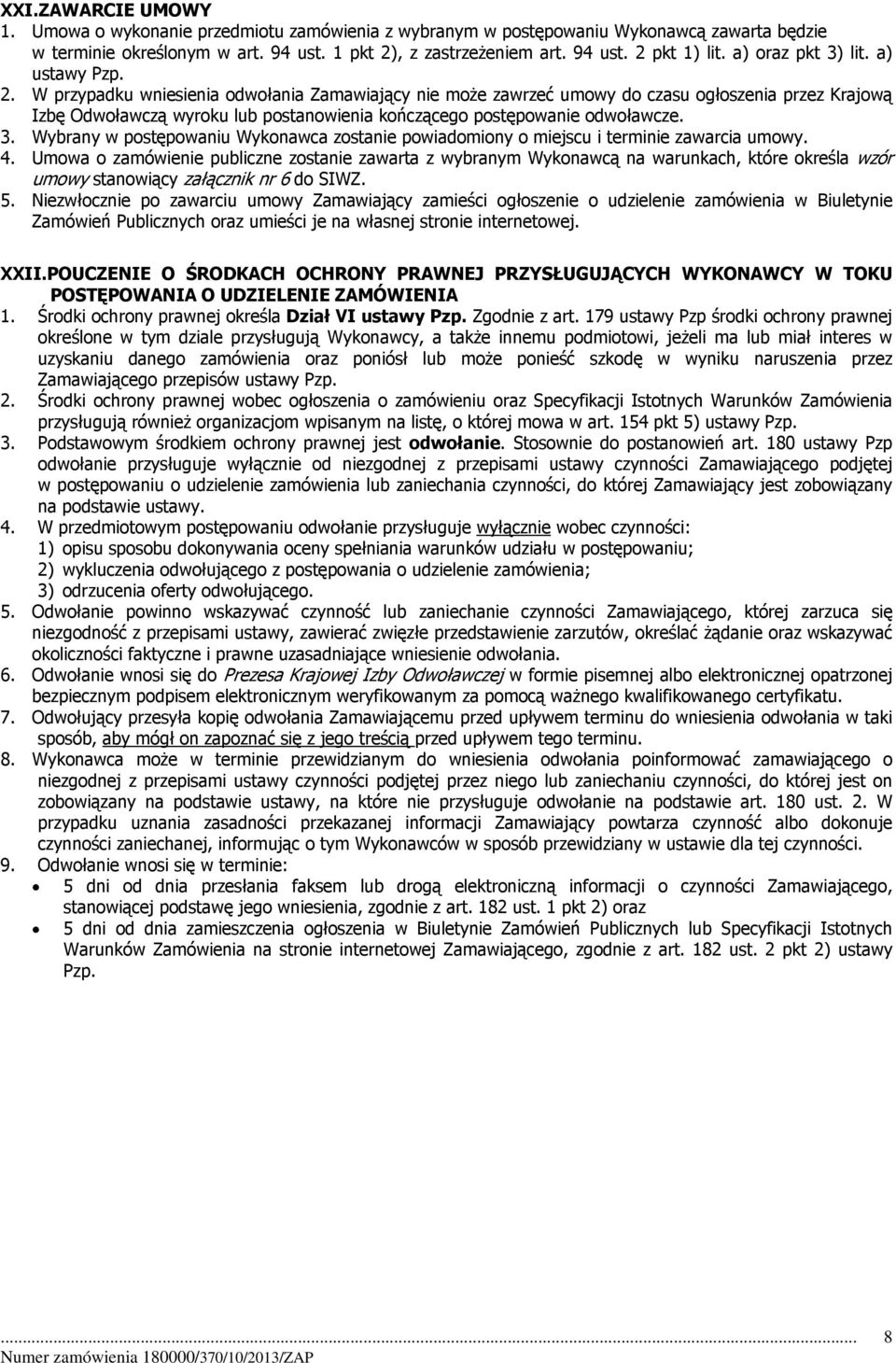 W przypadku wniesienia odwołania Zamawiający nie może zawrzeć umowy do czasu ogłoszenia przez Krajową Izbę Odwoławczą wyroku lub postanowienia kończącego postępowanie odwoławcze. 3.