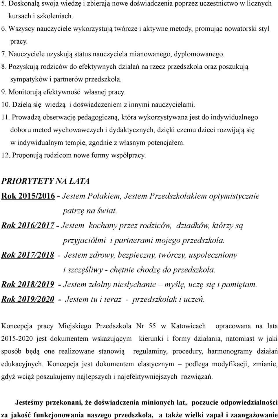 Pozyskują rodziców do efektywnych działań na rzecz przedszkola oraz poszukują sympatyków i partnerów przedszkola. 9. Monitorują efektywność własnej pracy. 10.