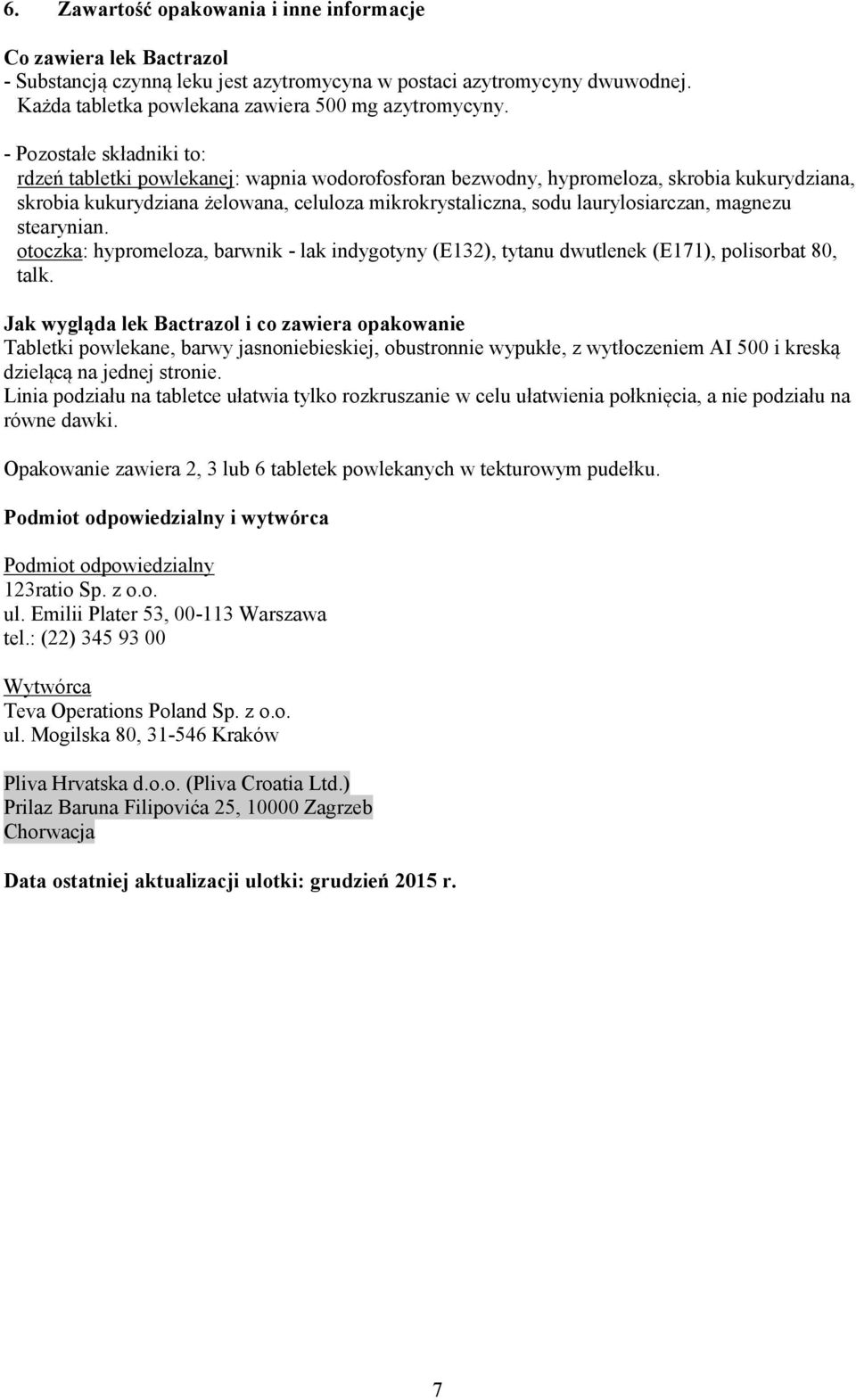 laurylosiarczan, magnezu stearynian. otoczka: hypromeloza, barwnik - lak indygotyny (E132), tytanu dwutlenek (E171), polisorbat 80, talk.