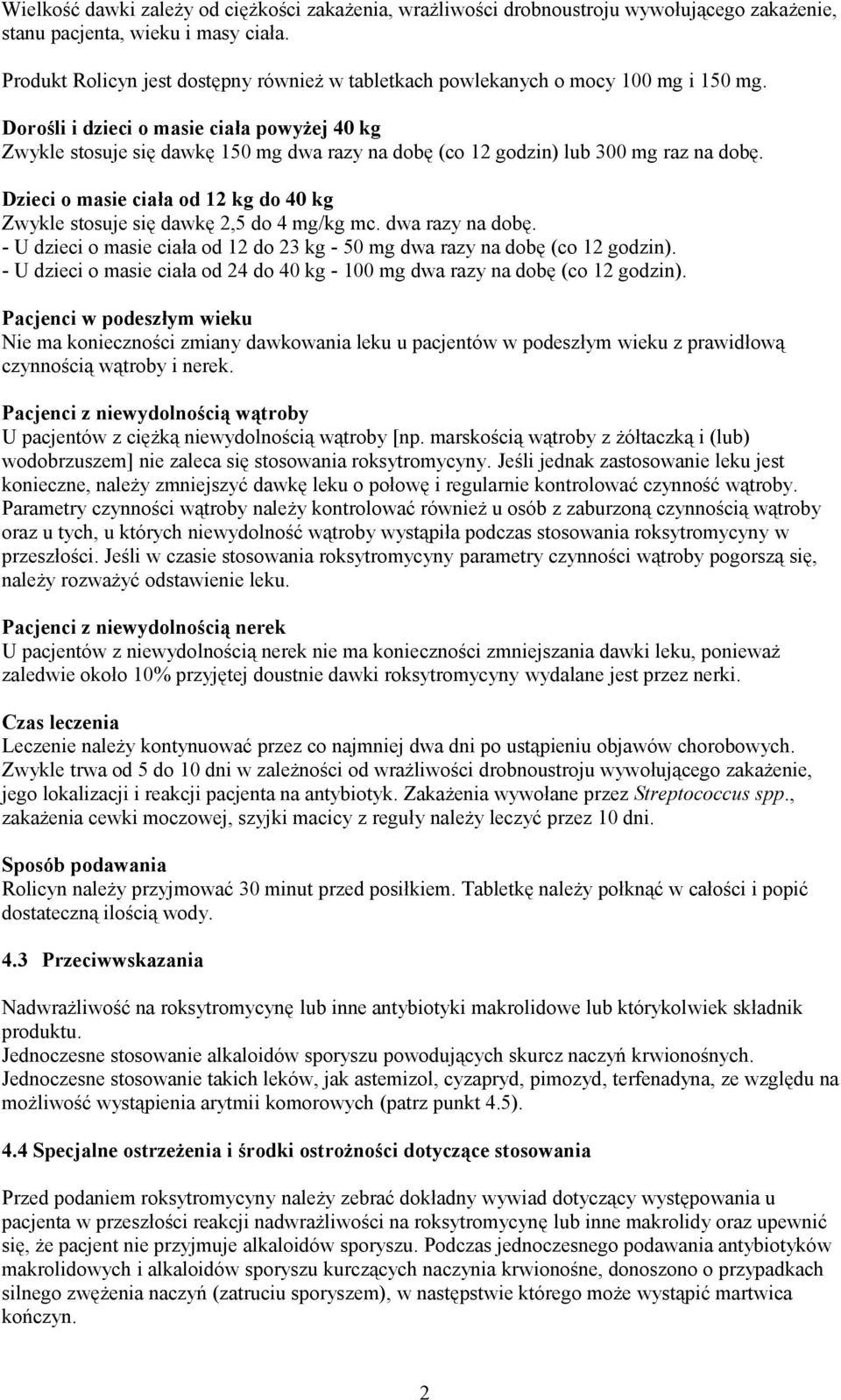 Dorośli i dzieci o masie ciała powyżej 40 kg Zwykle stosuje się dawkę 150 mg dwa razy na dobę (co 12 godzin) lub 300 mg raz na dobę.