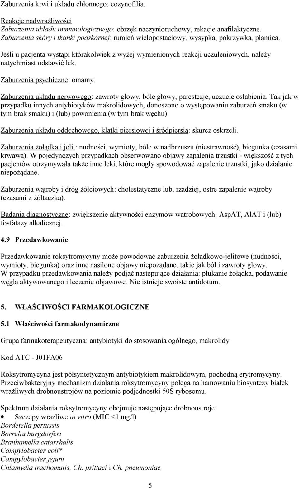 Jeśli u pacjenta wystąpi którakolwiek z wyżej wymienionych reakcji uczuleniowych, należy natychmiast odstawić lek. Zaburzenia psychiczne: omamy.