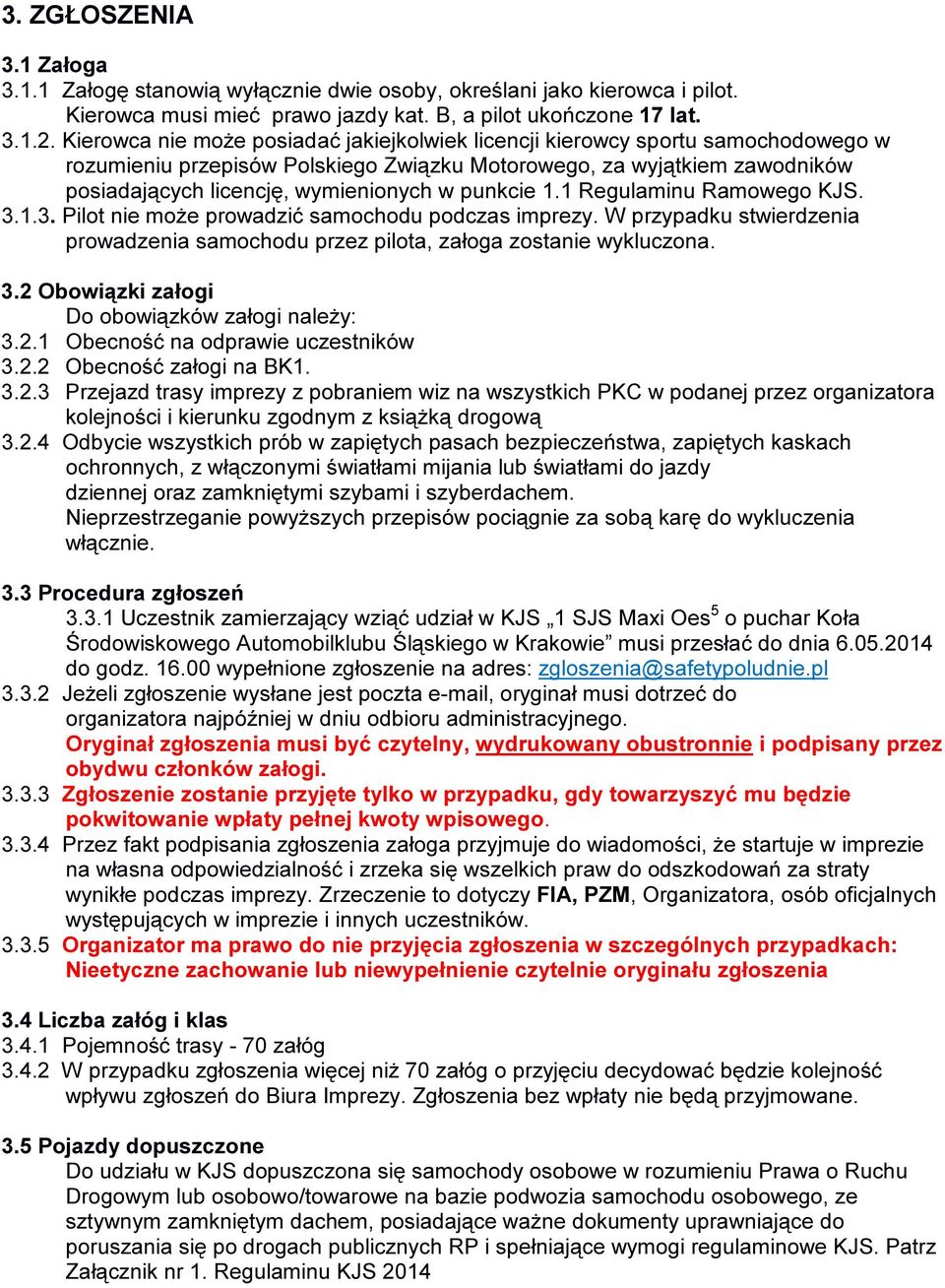 punkcie 1.1 Regulaminu Ramowego KJS. 3.1.3. Pilot nie może prowadzić samochodu podczas imprezy. W przypadku stwierdzenia prowadzenia samochodu przez pilota, załoga zostanie wykluczona. 3.2 Obowiązki załogi Do obowiązków załogi należy: 3.