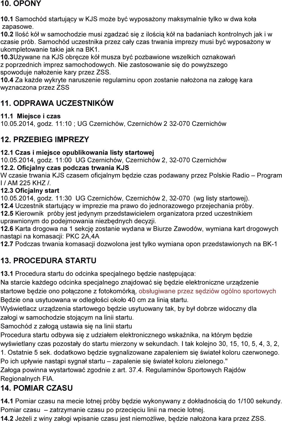 3Używane na KJS obręcze kół musza być pozbawione wszelkich oznakowań z poprzednich imprez samochodowych. Nie zastosowanie się do powyższego spowoduje nałożenie kary przez ZSS. 10.