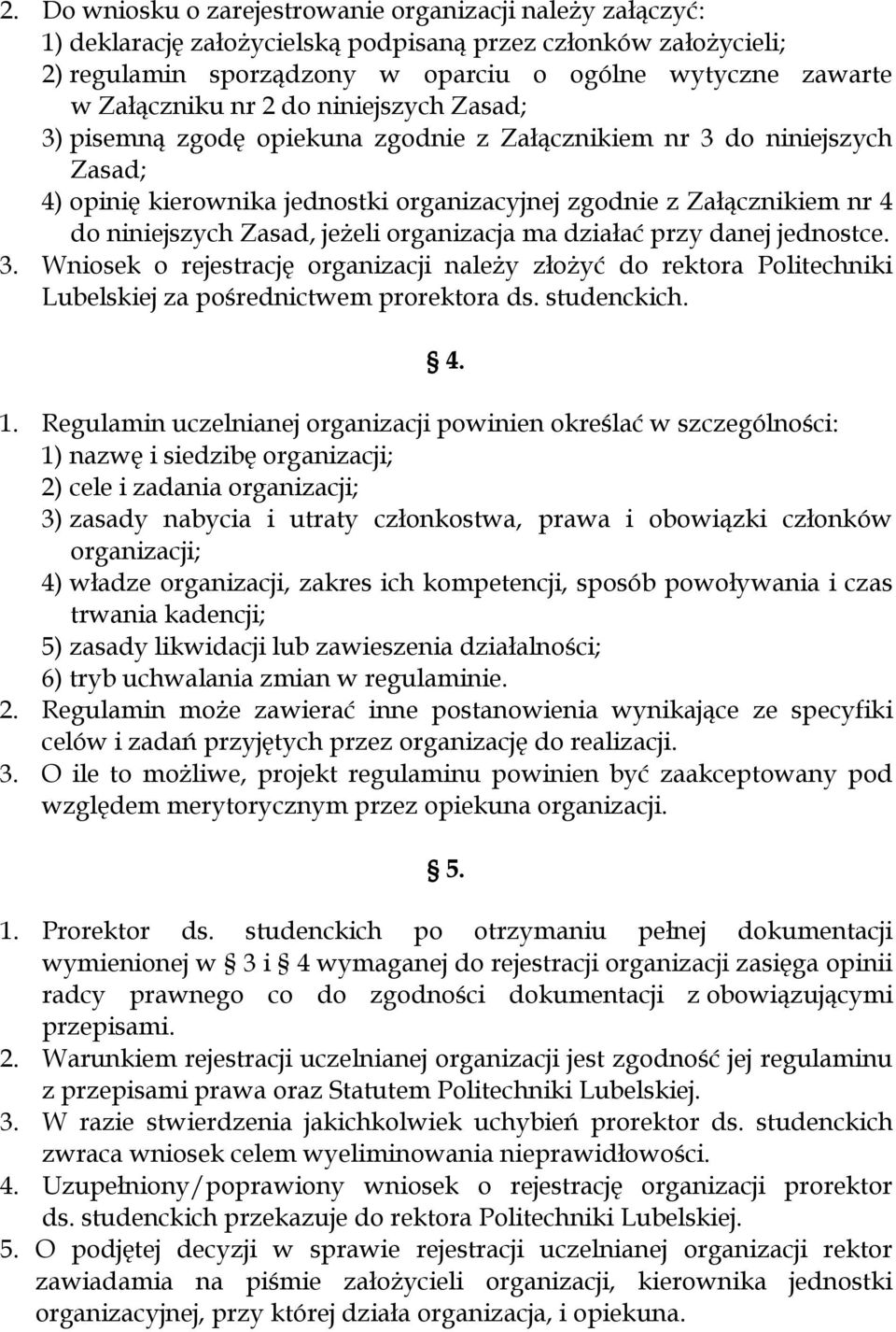 niniejszych Zasad, jeżeli organizacja ma działać przy danej jednostce. 3. Wniosek o rejestrację organizacji należy złożyć do rektora Politechniki Lubelskiej za pośrednictwem prorektora ds.