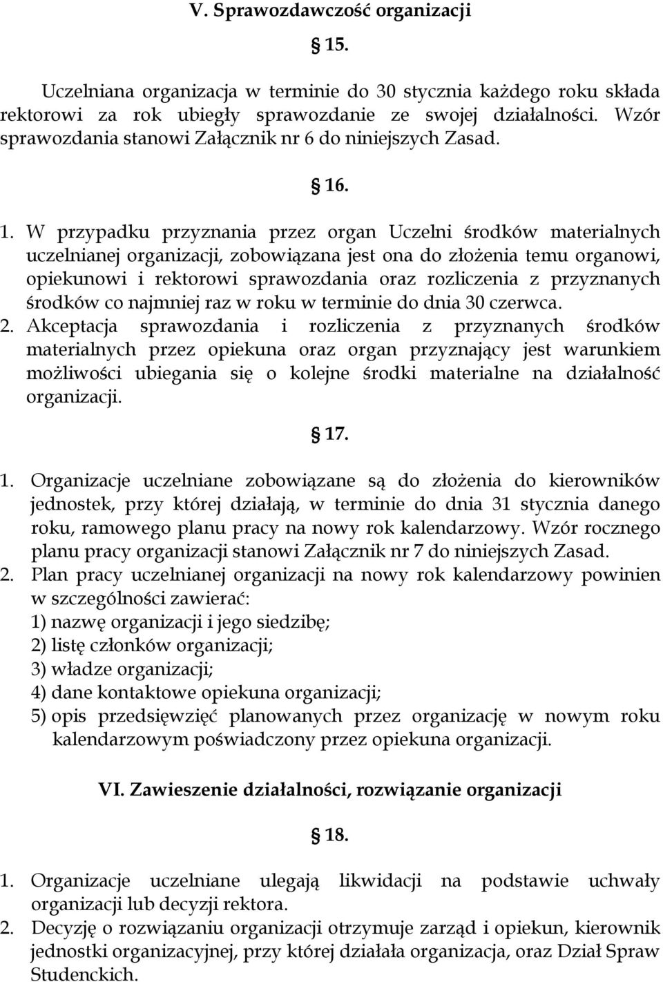 . 1. W przypadku przyznania przez organ Uczelni środków materialnych uczelnianej organizacji, zobowiązana jest ona do złożenia temu organowi, opiekunowi i rektorowi sprawozdania oraz rozliczenia z