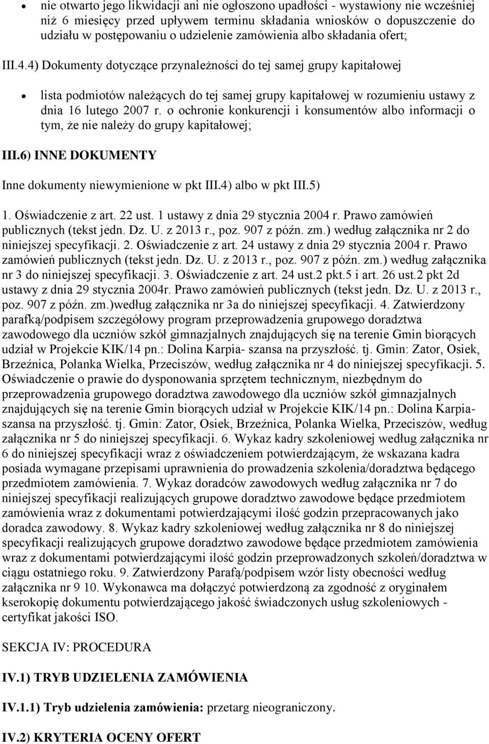 4) Dokumenty dotyczące przynależności do tej samej grupy kapitałowej lista podmiotów należących do tej samej grupy kapitałowej w rozumieniu ustawy z dnia 16 lutego 2007 r.