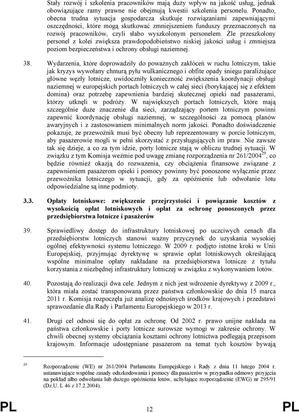 wyszkolonym personelem. Źle przeszkolony personel z kolei zwiększa prawdopodobieństwo niskiej jakości usług i zmniejsza poziom bezpieczeństwa i ochrony obsługi naziemnej. 38.