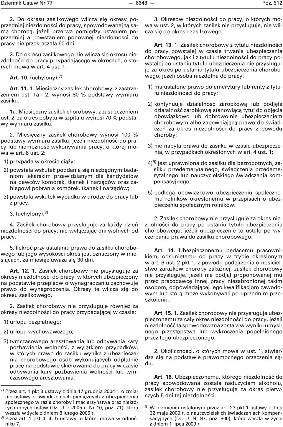 przekraczała 60 dni. 3. Do okresu zasiłkowego nie wlicza się okresu niezdolności do pracy przypadającego w okresach, o których mowa w art. 4 ust. 1. Art. 10. (uchylony). 7) Art. 11. 1. Miesięczny zasiłek chorobowy, z zastrzeżeniem ust.