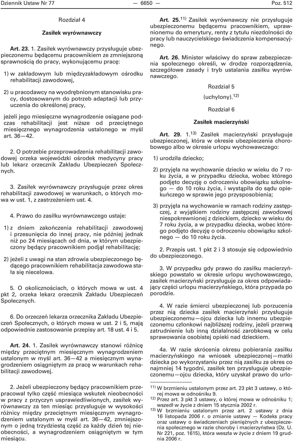 u pracodawcy na wyodrębnionym stanowisku pracy, dostosowanym do potrzeb adaptacji lub przyuczenia do określonej pracy, jeżeli jego miesięczne wynagrodzenie osiągane podczas rehabilitacji jest niższe