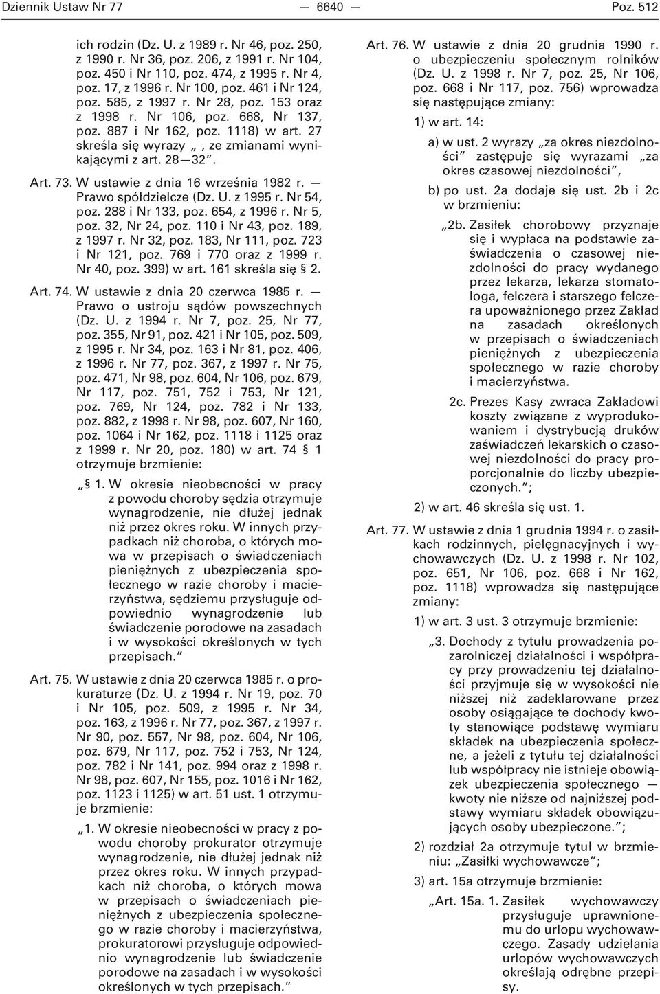 28 32. Art. 73. W ustawie z dnia 16 września 1982 r. Prawo spółdzielcze (Dz. U. z 1995 r. Nr 54, poz. 288 i Nr 133, poz. 654, z 1996 r. Nr 5, poz. 32, Nr 24, poz. 110 i Nr 43, poz. 189, z 1997 r.