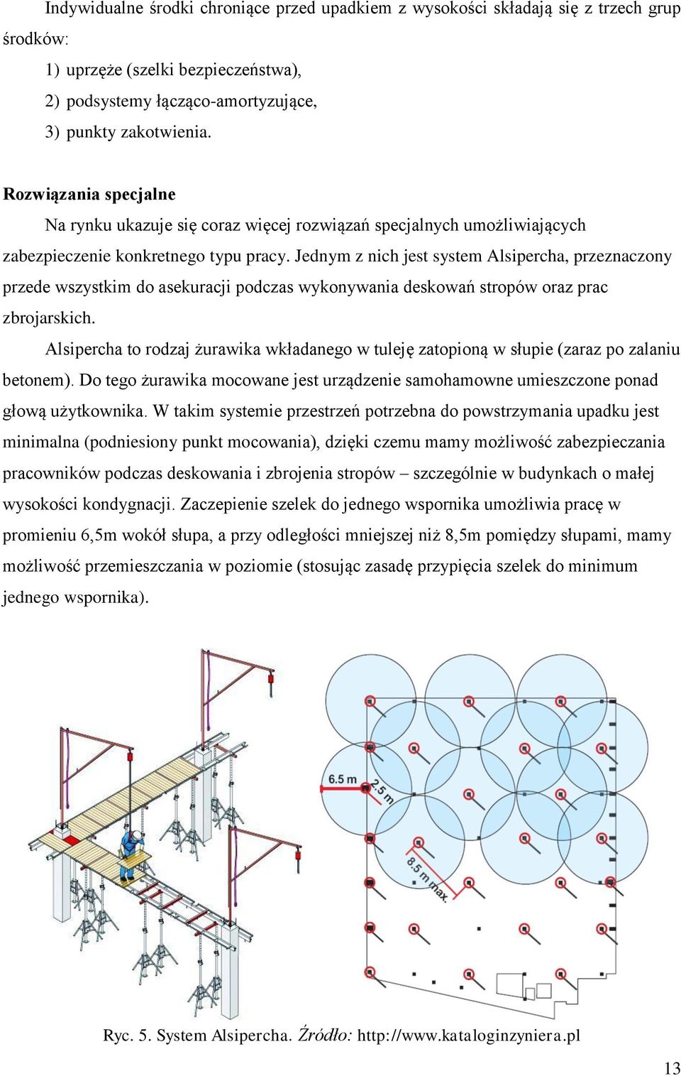 Jednym z nich jest system Alsipercha, przeznaczony przede wszystkim do asekuracji podczas wykonywania deskowań stropów oraz prac zbrojarskich.