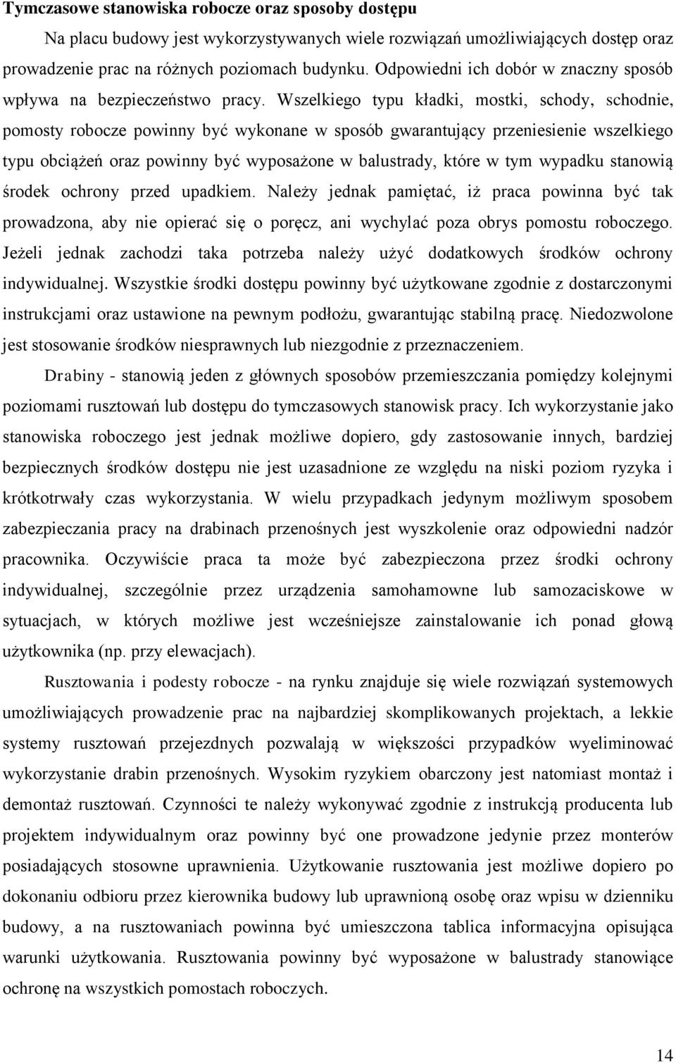 Wszelkiego typu kładki, mostki, schody, schodnie, pomosty robocze powinny być wykonane w sposób gwarantujący przeniesienie wszelkiego typu obciążeń oraz powinny być wyposażone w balustrady, które w