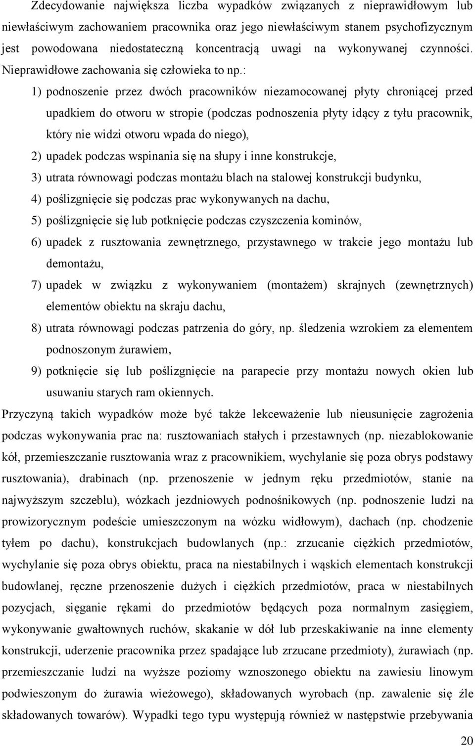 : 1) podnoszenie przez dwóch pracowników niezamocowanej płyty chroniącej przed upadkiem do otworu w stropie (podczas podnoszenia płyty idący z tyłu pracownik, który nie widzi otworu wpada do niego),