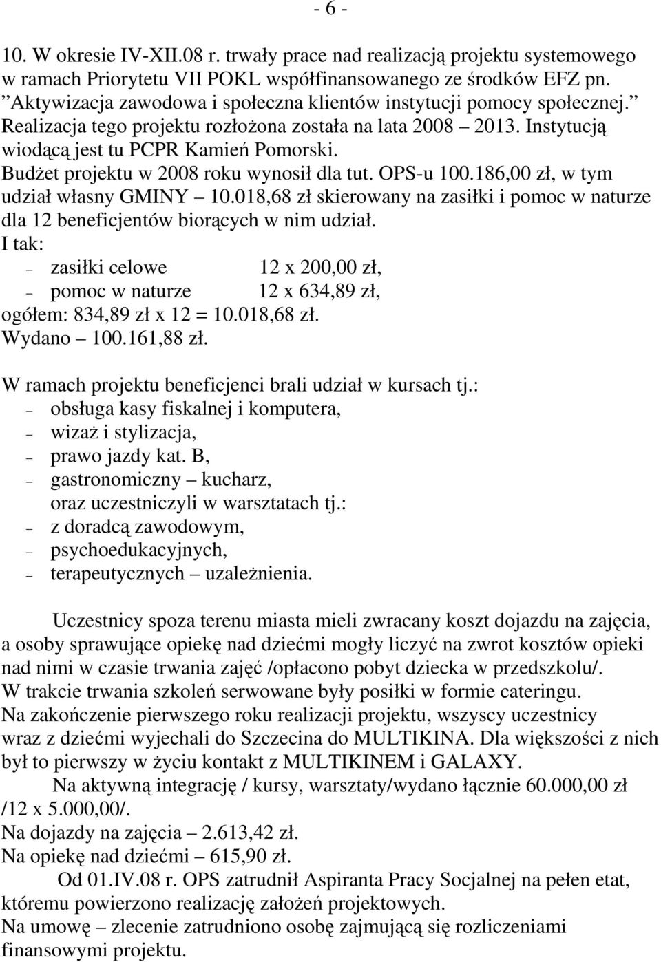 BudŜet projektu w 2008 roku wynosił dla tut. OPS-u 100.186,00 zł, w tym udział własny GMINY 10.018,68 zł skierowany na zasiłki i pomoc w naturze dla 12 beneficjentów biorących w nim udział.