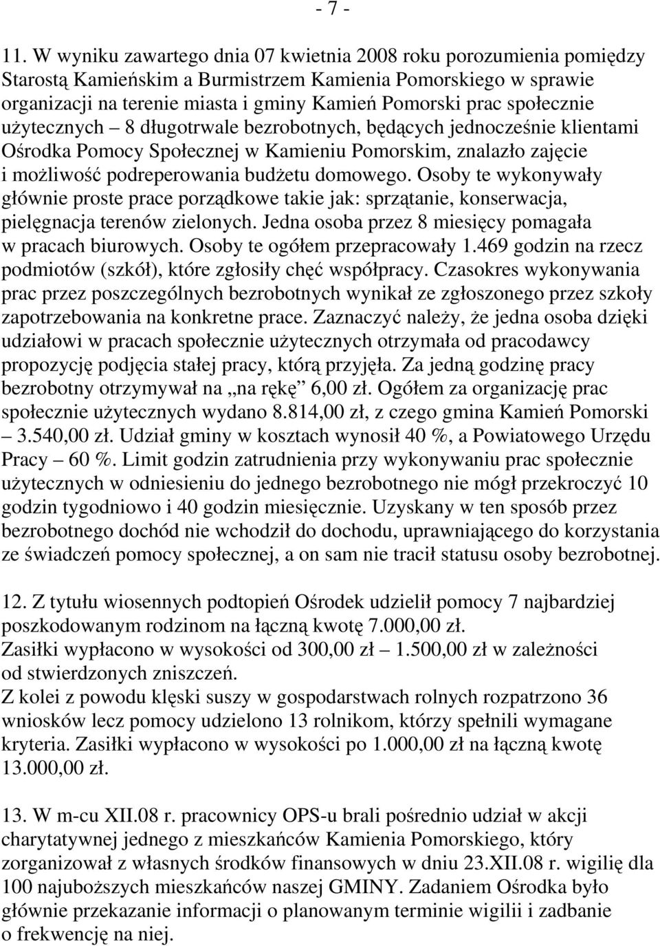 społecznie uŝytecznych 8 długotrwale bezrobotnych, będących jednocześnie klientami Ośrodka Pomocy Społecznej w Kamieniu Pomorskim, znalazło zajęcie i moŝliwość podreperowania budŝetu domowego.