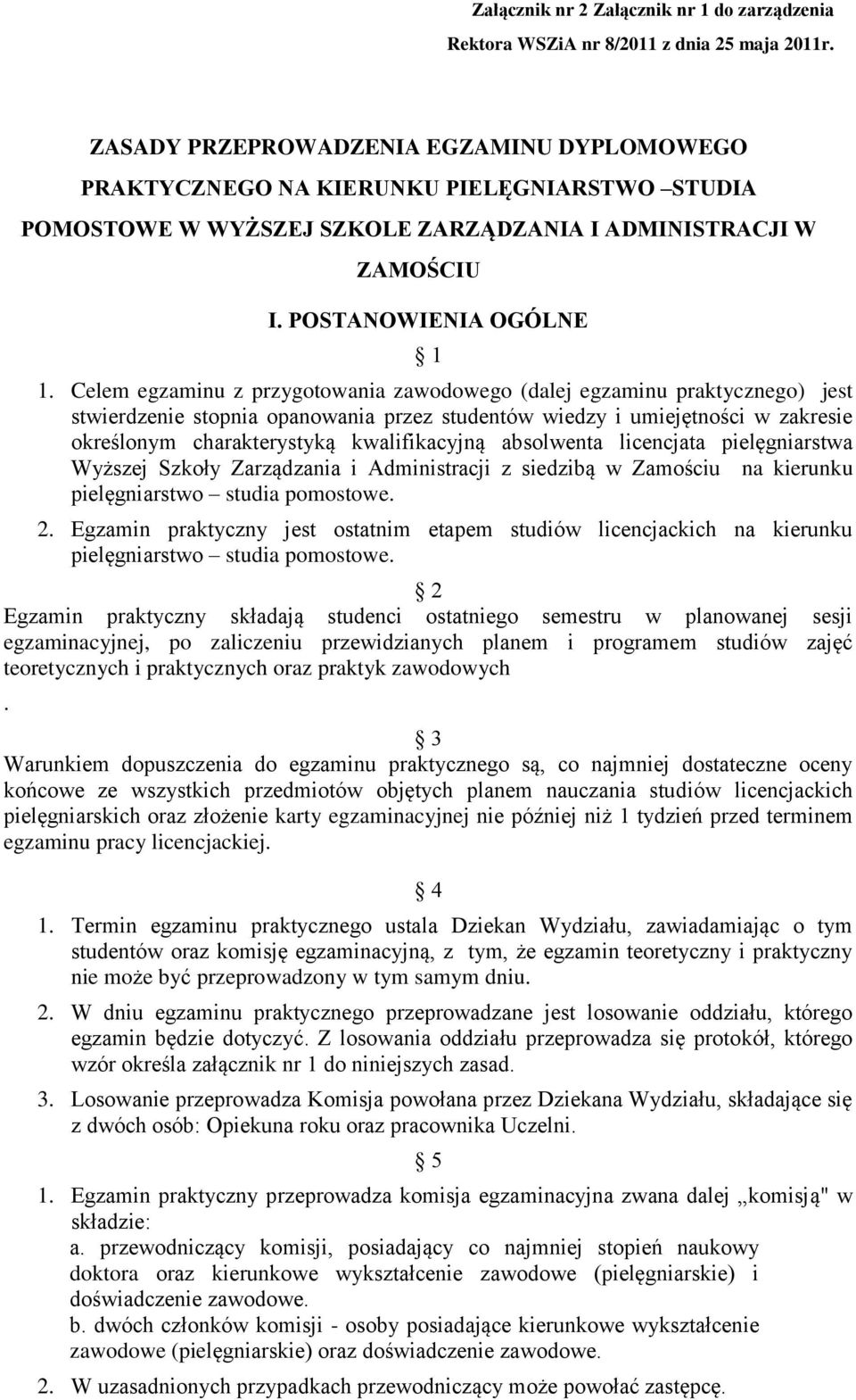 Celem egzaminu z przygotowania zawodowego (dalej egzaminu praktycznego) jest stwierdzenie stopnia opanowania przez studentów wiedzy i umiejętności w zakresie określonym charakterystyką kwalifikacyjną