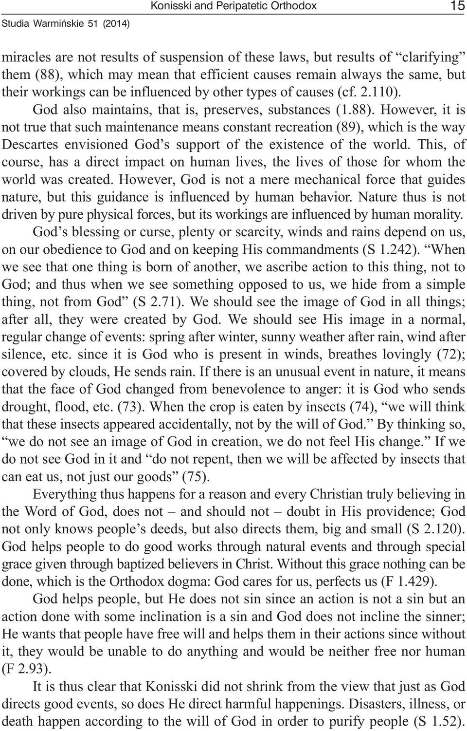 However, it is not true that such maintenance means constant recreation (89), which is the way Descartes envisioned God s support of the existence of the world.