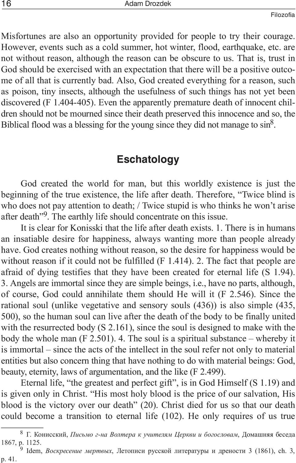 Also, God created everything for a reason, such as poison, tiny insects, although the usefulness of such things has not yet been discovered (F 1.404-405).