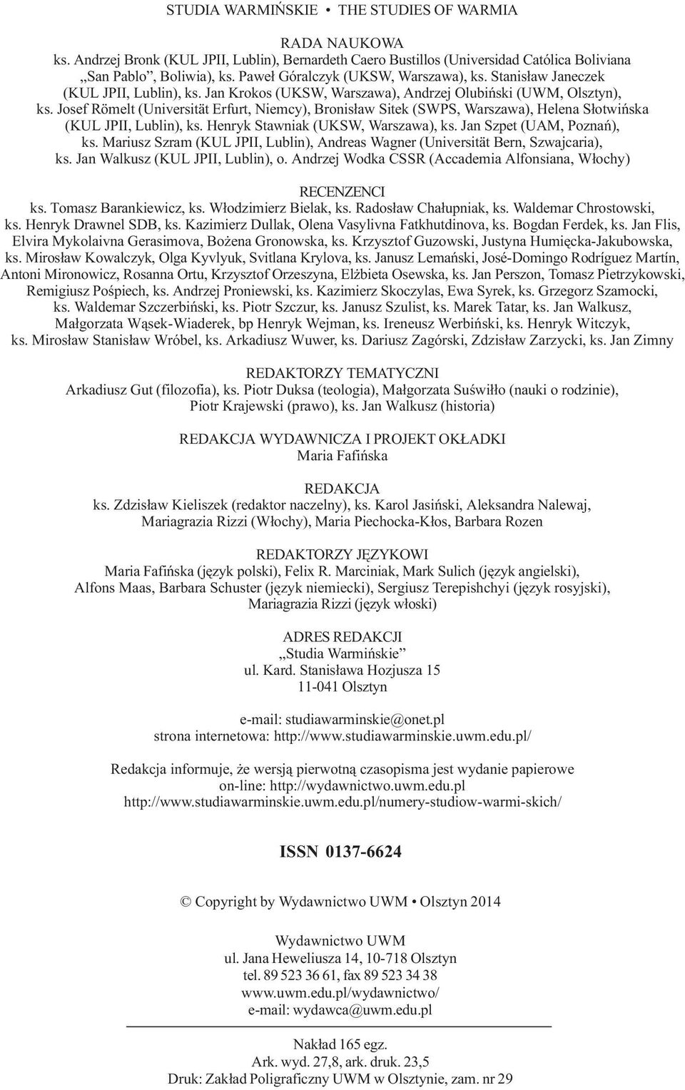 Josef Römelt (Universität Erfurt, Niemcy), Bronis³aw Sitek (SWPS, Warszawa), Helena S³otwiñska (KUL JPII, Lublin), ks. Henryk Stawniak (UKSW, Warszawa), ks. Jan Szpet (UAM, Poznañ), ks.