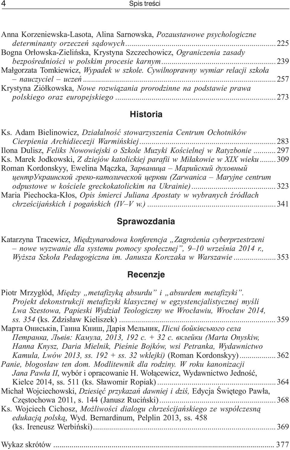 Cywilnoprawny wymiar relacji szko³a nauczyciel uczeñ...257 Krystyna Zió³kowska, Nowe rozwi¹zania prorodzinne na podstawie prawa polskiego oraz europejskiego...273 Historia Ks.