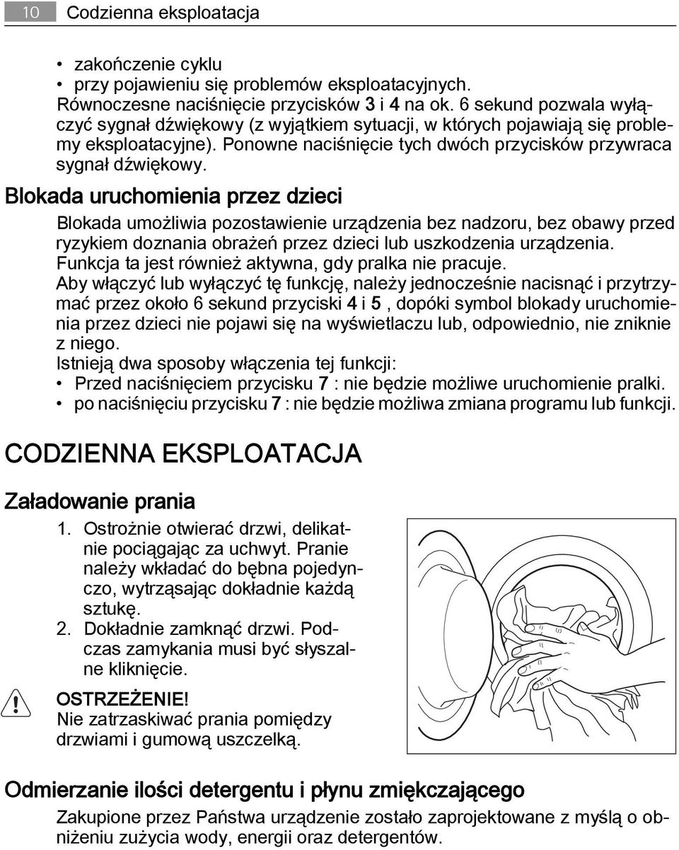 Blokada uruchomienia przez dzieci Blokada umożliwia pozostawienie urządzenia bez nadzoru, bez obawy przed ryzykiem doznania obrażeń przez dzieci lub uszkodzenia urządzenia.