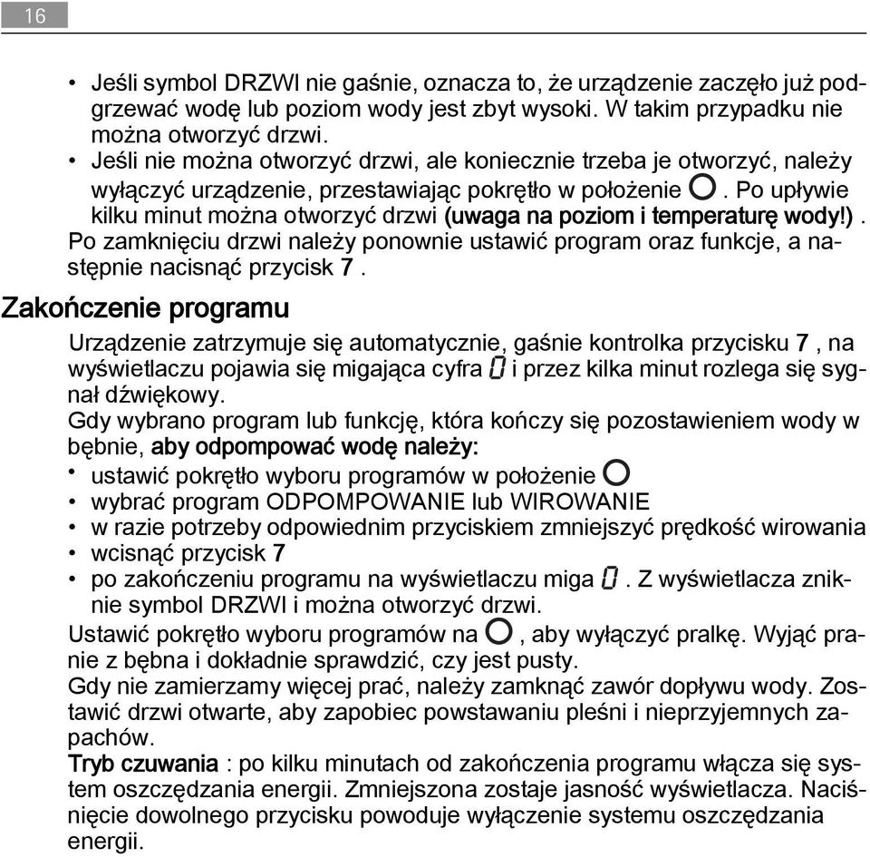 Po upływie kilku minut można otworzyć drzwi (uwaga na poziom i temperaturę wody!). Po zamknięciu drzwi należy ponownie ustawić program oraz funkcje, a następnie nacisnąć przycisk 7.