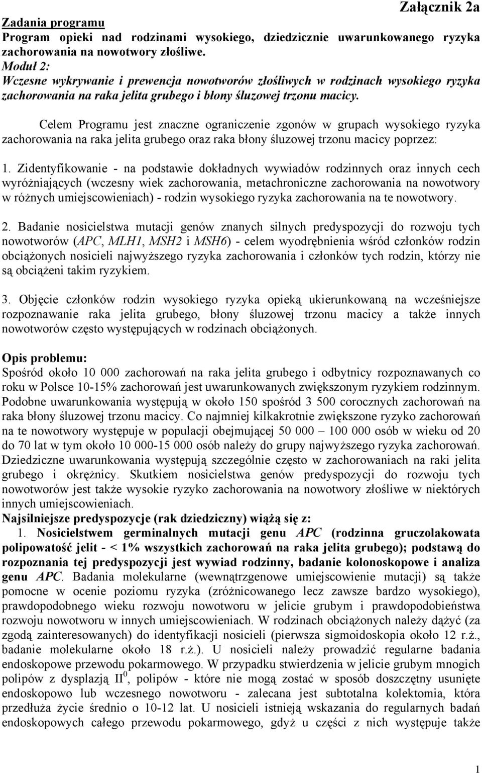 Celem Programu jest znaczne ograniczenie zgonów w grupach wysokiego ryzyka zachorowania na raka jelita grubego oraz raka błony śluzowej trzonu macicy poprzez: 1.