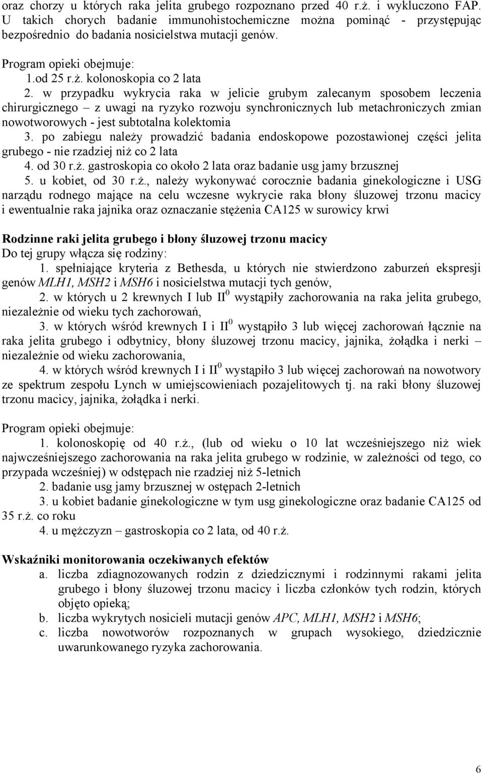 w przypadku wykrycia raka w jelicie grubym zalecanym sposobem leczenia chirurgicznego z uwagi na ryzyko rozwoju synchronicznych lub metachroniczych zmian nowotworowych - jest subtotalna kolektomia 3.