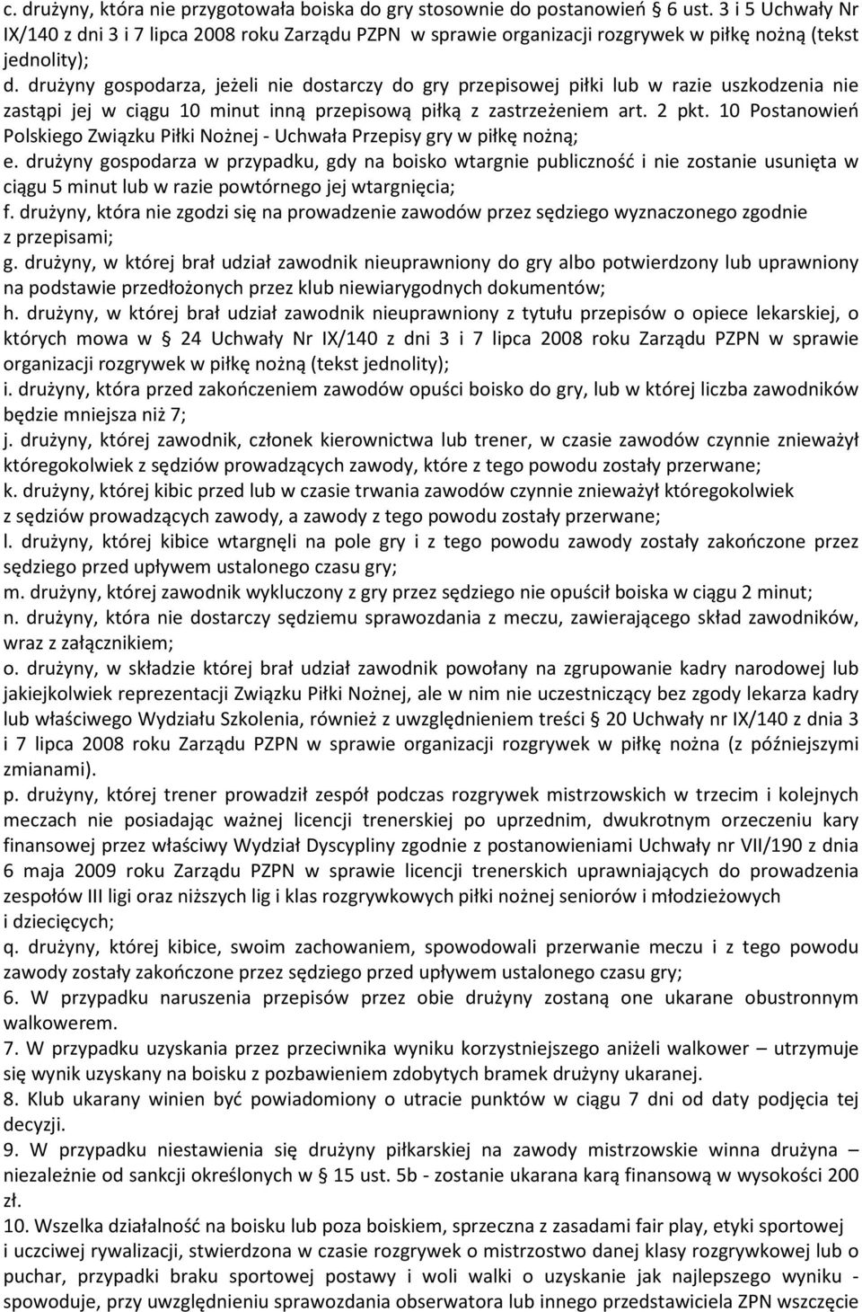 drużyny gospodarza, jeżeli nie dostarczy do gry przepisowej piłki lub w razie uszkodzenia nie zastąpi jej w ciągu 10 minut inną przepisową piłką z zastrzeżeniem art. 2 pkt.