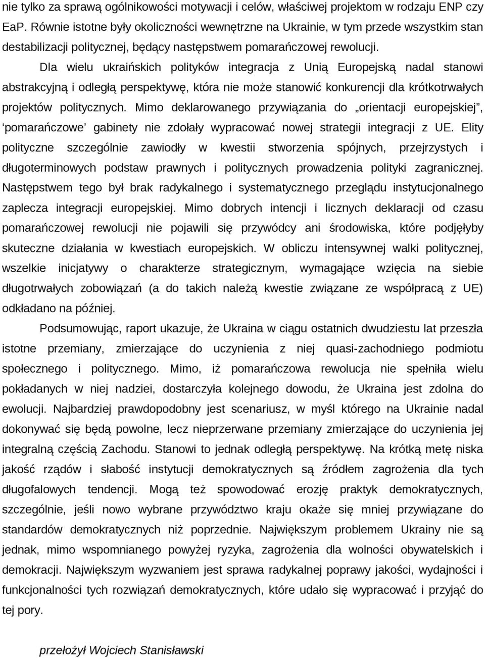 Dla wielu ukraińskich polityków integracja z Unią Europejską nadal stanowi abstrakcyjną i odległą perspektywę, która nie może stanowić konkurencji dla krótkotrwałych projektów politycznych.