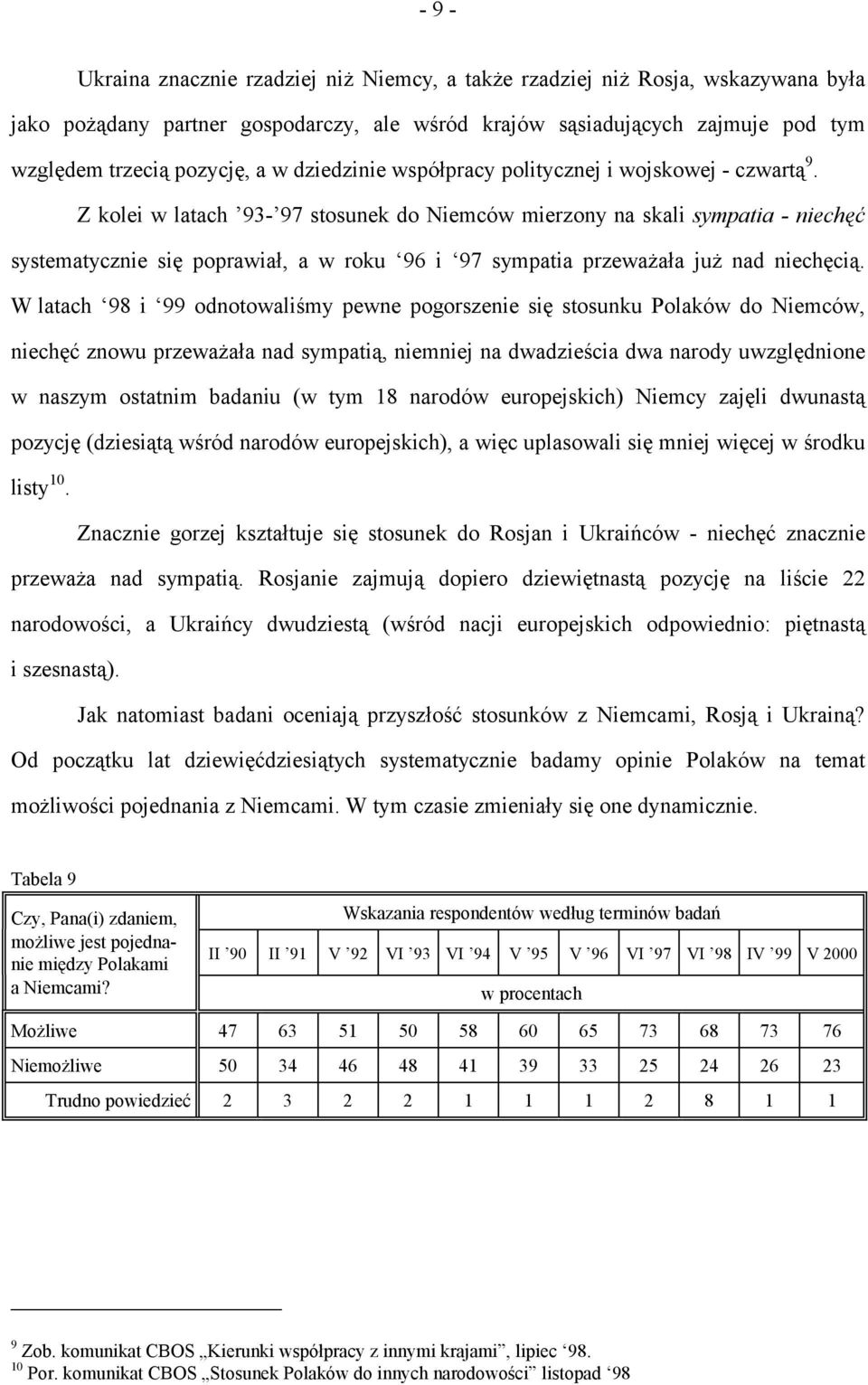 Z kolei w latach 93-97 stosunek do Niemców mierzony na skali sympatia - niechęć systematycznie się poprawiał, a w roku 96 i 97 sympatia przeważała już nad niechęcią.