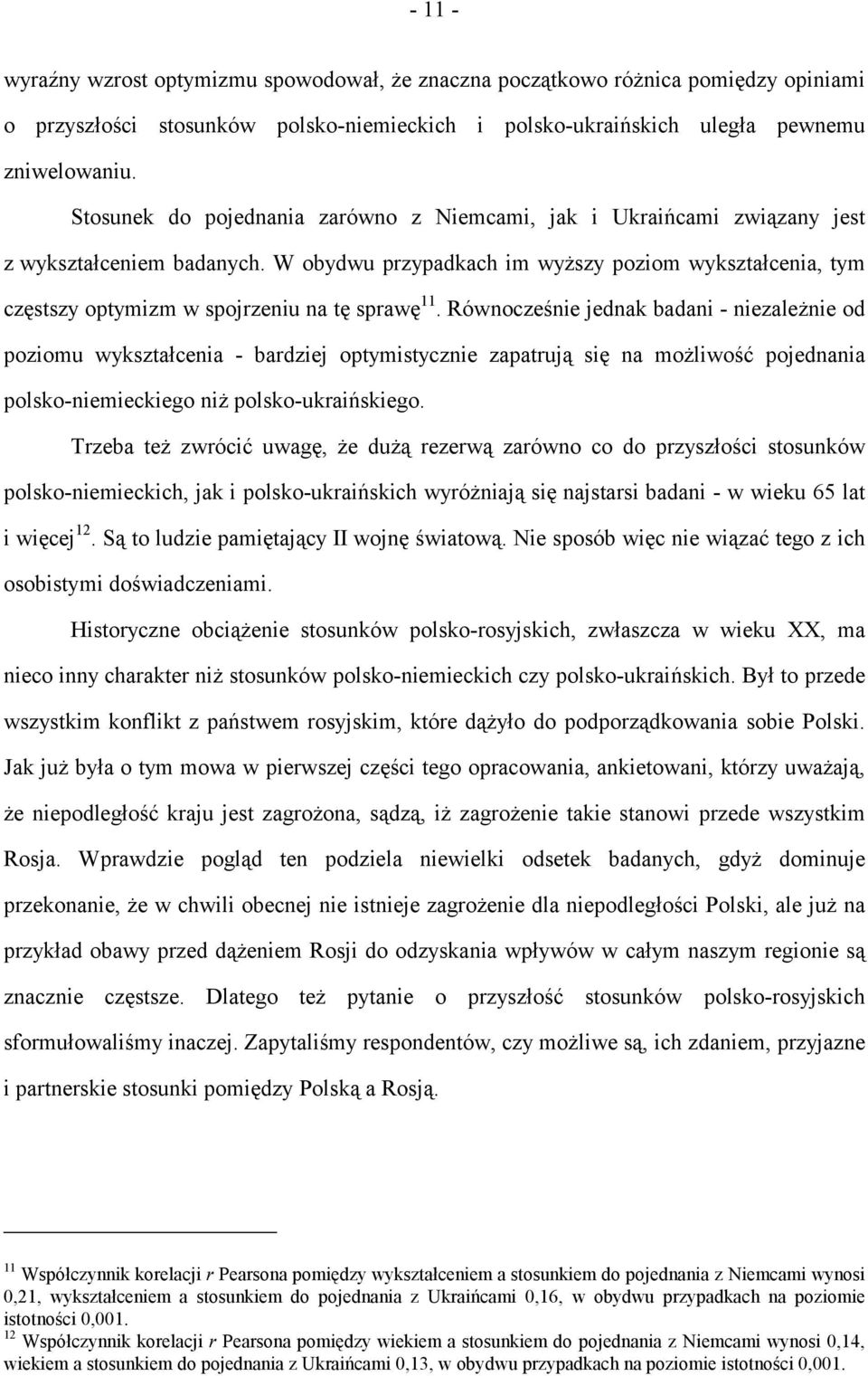 W obydwu przypadkach im wyższy poziom wykształcenia, tym częstszy optymizm w spojrzeniu na tę sprawę 11.