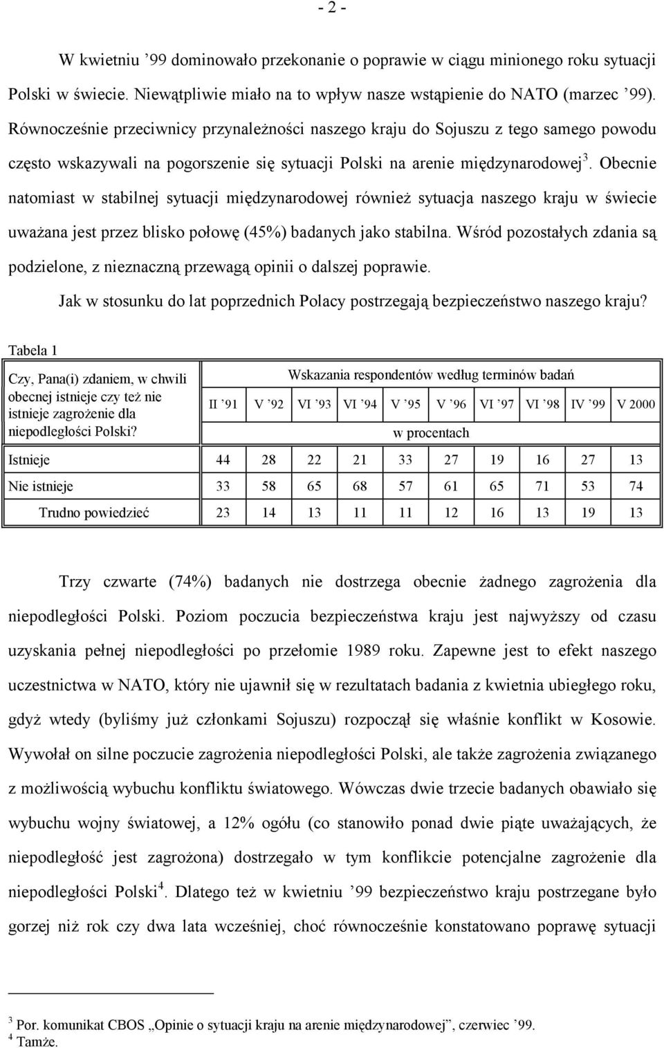 Obecnie natomiast w stabilnej sytuacji międzynarodowej również sytuacja naszego kraju w świecie uważana jest przez blisko połowę (45%) badanych jako stabilna.