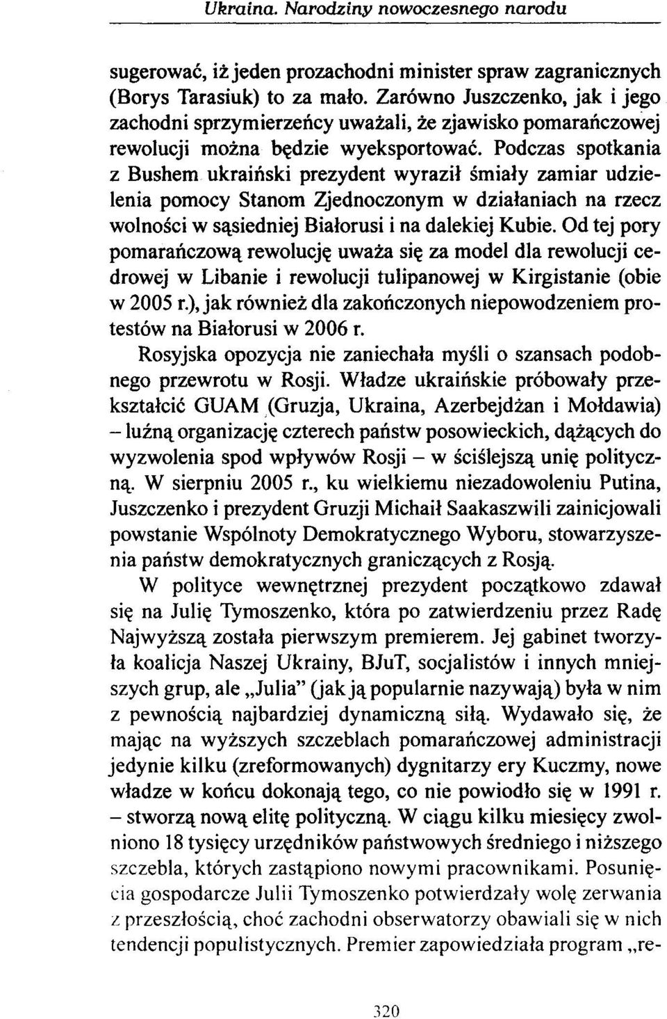 Podczas spotkania z Bushem ukraiński prezydent wyraził śmiały zamiar udzielenia pomocy Stanom Zjednoczonym w działaniach na rzecz wolności w sąsiedniej Białorusi i na dalekiej Kubie.