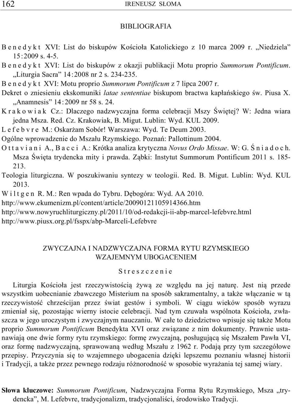 Dekret o zniesieniu ekskomuniki latae sententiae biskupom bractwa kap a skiego w. Piusa X. Anamnesis 14:2009 nr 58 s. 24. K r a k o w i a k Cz.: Dlaczego nadzwyczajna forma celebracji Mszy wi tej?