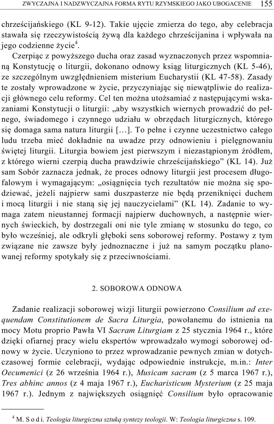 Czerpi c z powy szego ducha oraz zasad wyznaczonych przez wspomnian Konstytucj o liturgii, dokonano odnowy ksi g liturgicznych (KL 5-46), ze szczególnym uwzgl dnieniem misterium Eucharystii (KL