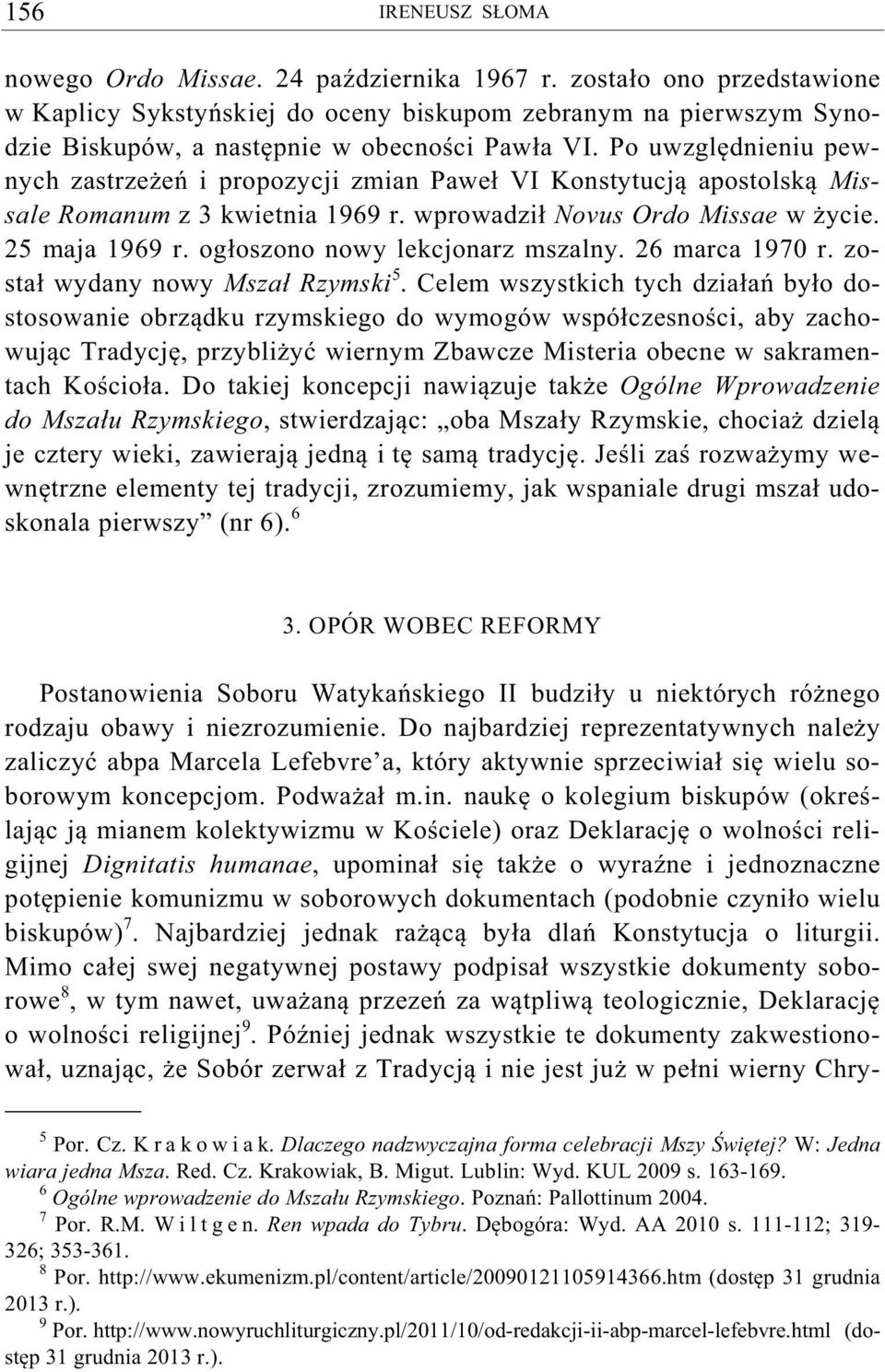 Po uwzgl dnieniu pewnych zastrze e i propozycji zmian Pawe VI Konstytucj apostolsk Missale Romanum z 3 kwietnia 1969 r. wprowadzi Novus Ordo Missae w ycie. 25 maja 1969 r.