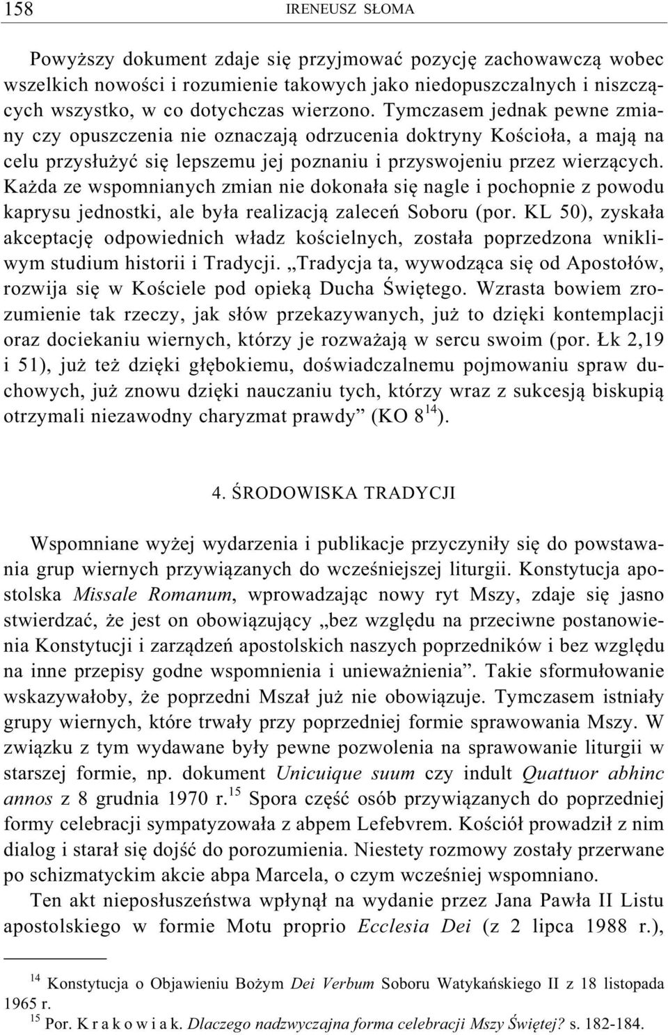 Ka da ze wspomnianych zmian nie dokona a si nagle i pochopnie z powodu kaprysu jednostki, ale by a realizacj zalece Soboru (por.